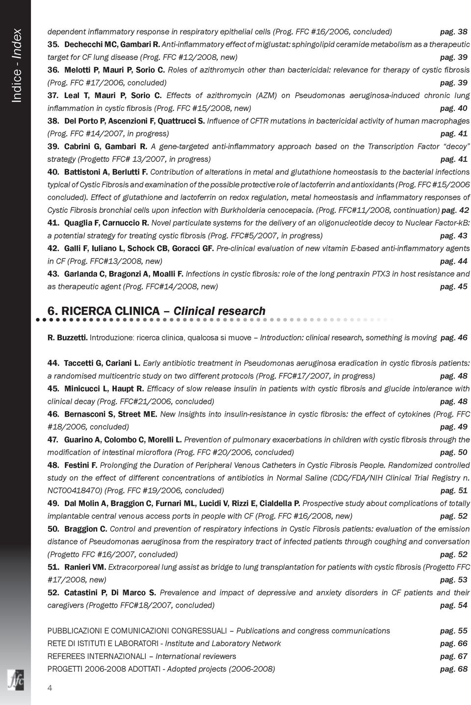 Roles of azithromycin other than bactericidal: relevance for therapy of cystic fi brosis (Prog. FFC #7/2006, concluded) pag. 39 37. Leal T, Mauri P, Sorio C.