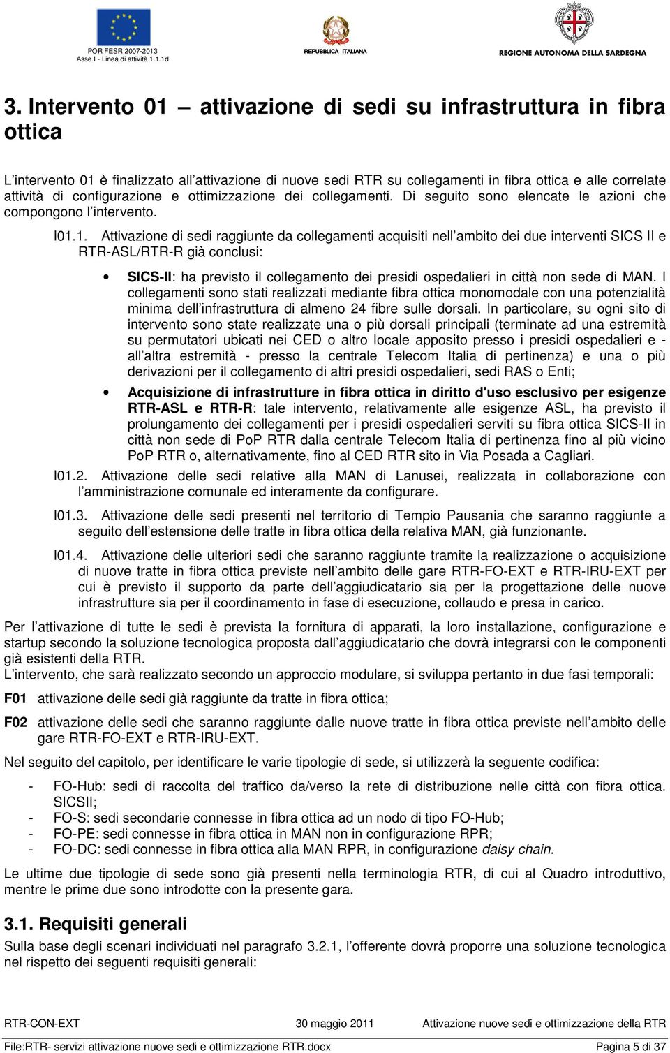 1. Attivazione di sedi raggiunte da collegamenti acquisiti nell ambito dei due interventi SICS II e RTR-ASL/RTR-R già conclusi: SICS-II: ha previsto il collegamento dei presidi ospedalieri in città