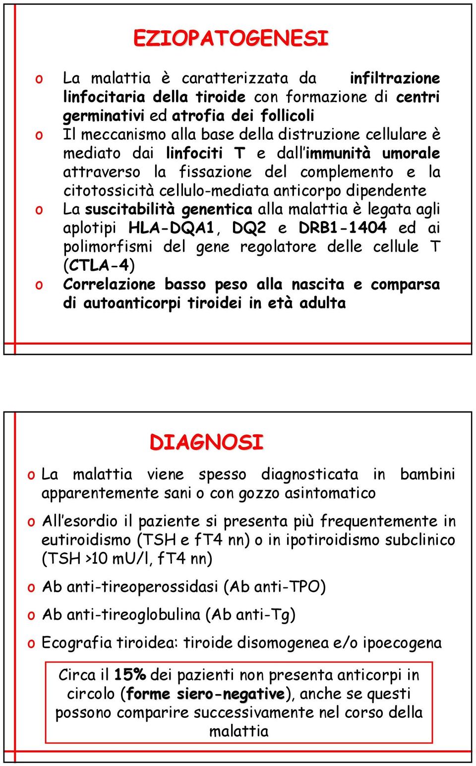 è legata agli aplotipi HLA-DQA1, DQ2 e DRB1-1404 ed ai polimorfismi del gene regolatore delle cellule T (CTLA-4) o Correlazione basso peso alla nascita e comparsa di autoanticorpi tiroidei in età