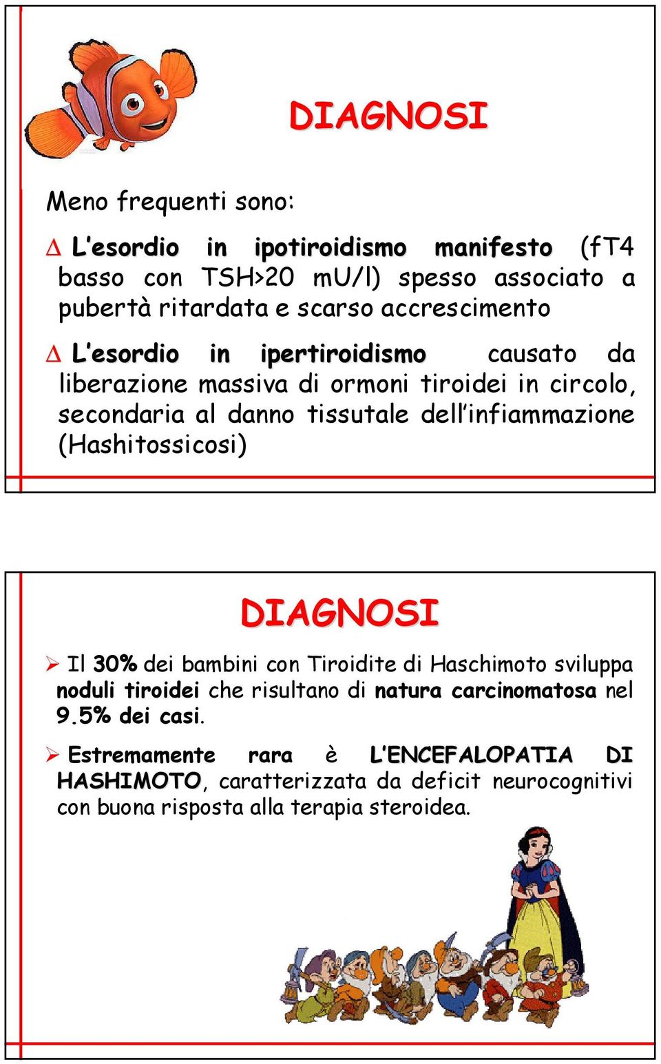 infiammazione (Hashitossicosi) DIAGNOSI Il 30% dei bambini con Tiroidite di Haschimoto sviluppa noduli tiroidei che risultano di natura