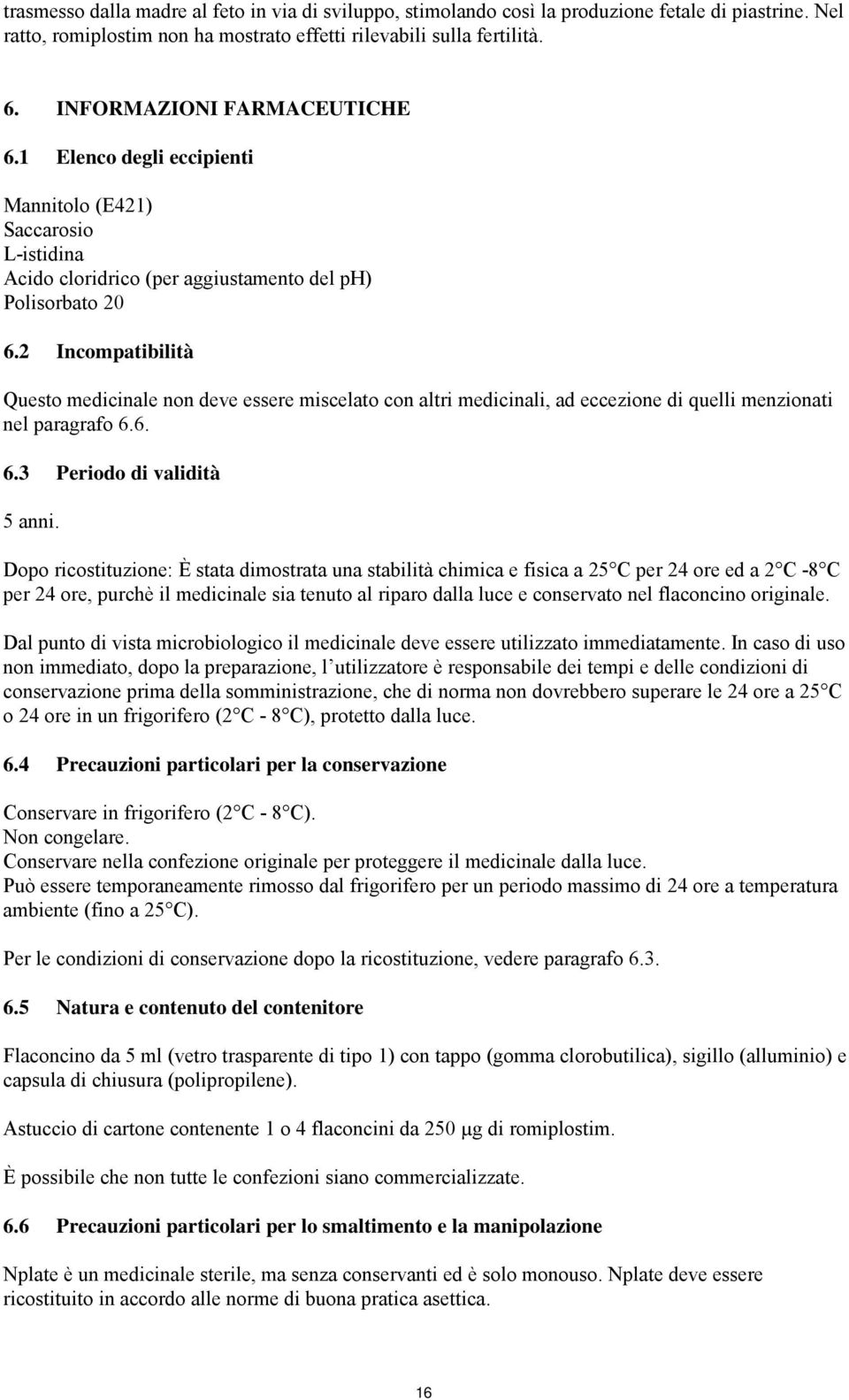 2 Incompatibilità Questo medicinale non deve essere miscelato con altri medicinali, ad eccezione di quelli menzionati nel paragrafo 6.6. 6.3 Periodo di validità 5 anni.