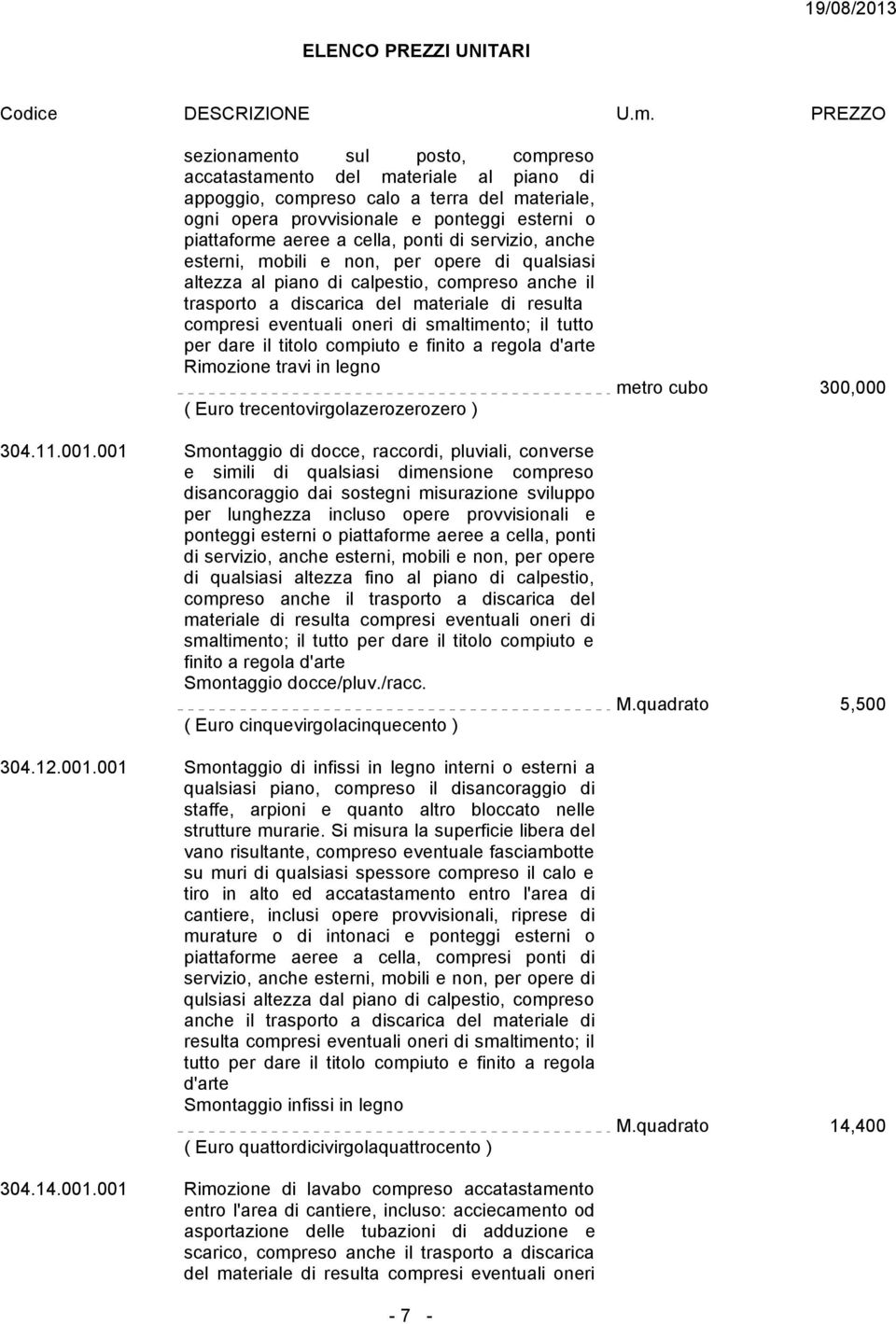 smaltimento; il tutto per dare il titolo compiuto e finito a regola d'arte Rimozione travi in legno ( Euro trecentovirgolazerozerozero ) 304.11.001.