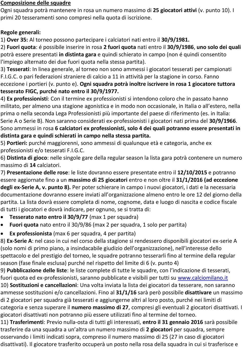 2) Fuori quota: é possibile inserire in rosa 2 fuori quota nati entro il 30/9/1986, uno solo dei quali potrà essere presentati in distinta gara e quindi schierato in campo (non é quindi consentito