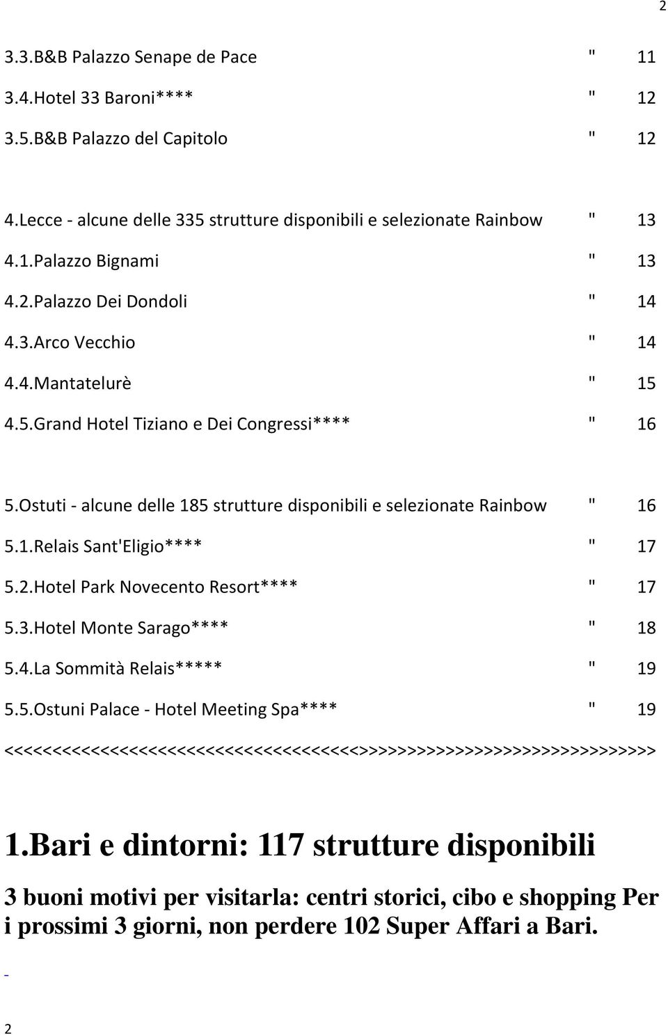 2.Hotel Park Novecento Resort**** " 17 5.3.Hotel Monte Sarago**** " 18 5.4.La Sommità Relais***** " 19 5.5.Ostuni Palace Hotel Meeting Spa**** " 19 <<<<<<<<<<<<<<<<<<<<<<<<<<<<<<<<<<<<<>>>>>>>>>>>>>>>>>>>>>>>>>>>>>>> 1.