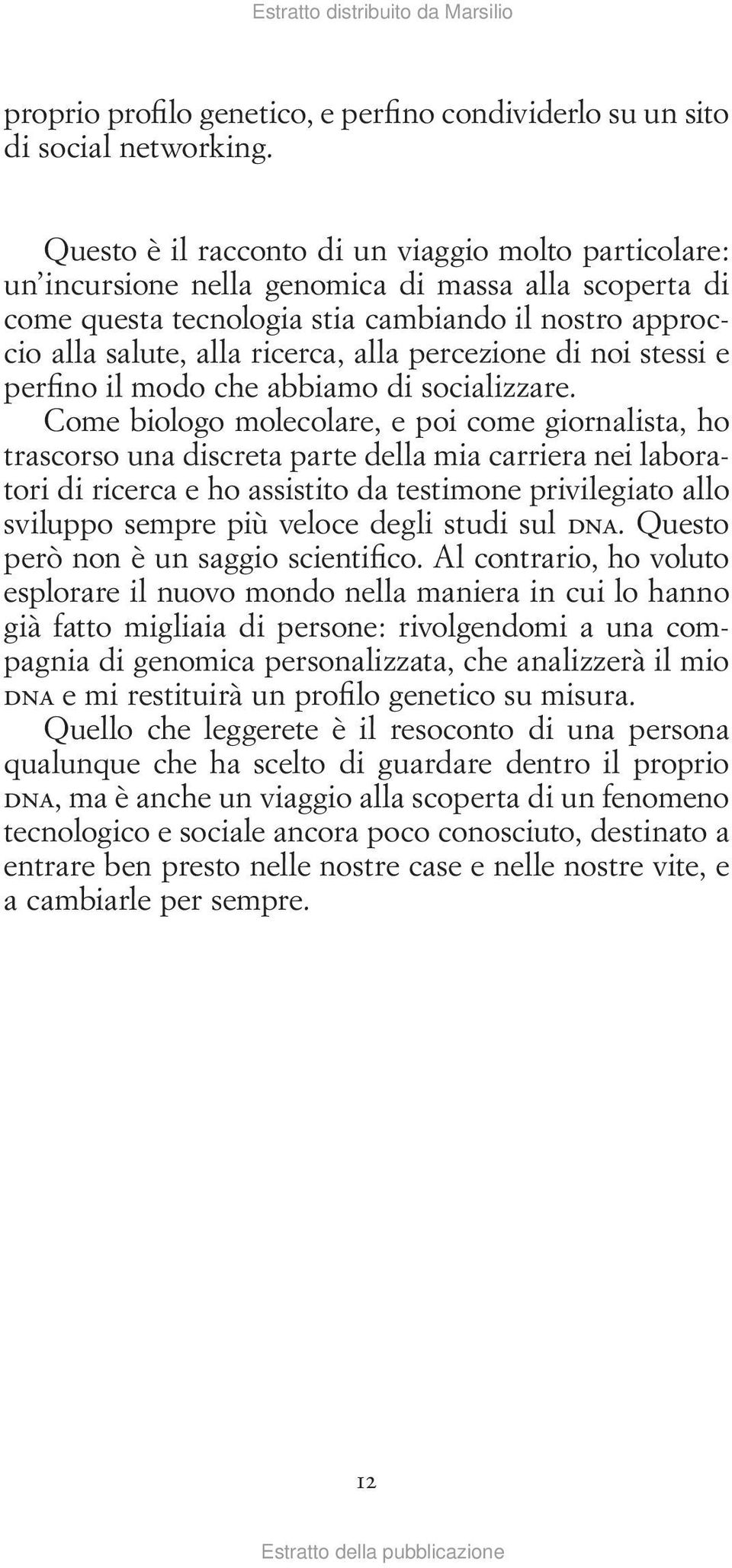 percezione di noi stessi e perfino il modo che abbiamo di socializzare.