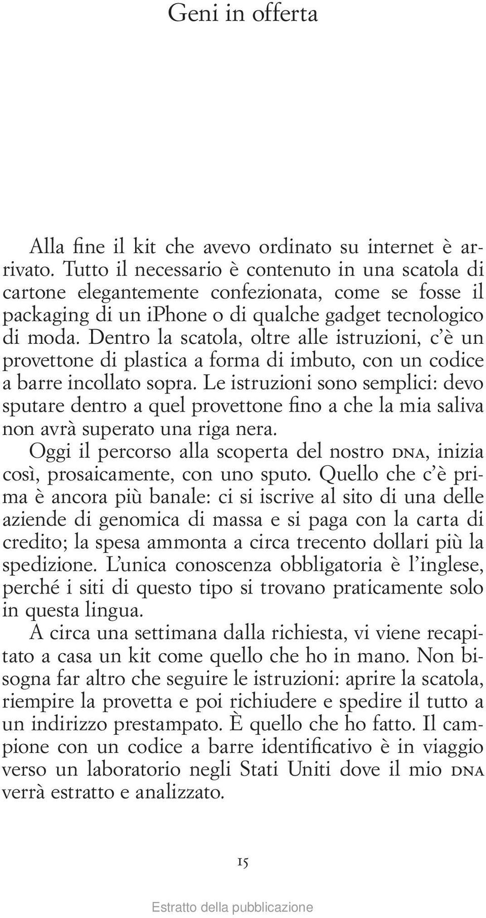 Dentro la scatola, oltre alle istruzioni, c è un provettone di plastica a forma di imbuto, con un codice a barre incollato sopra.