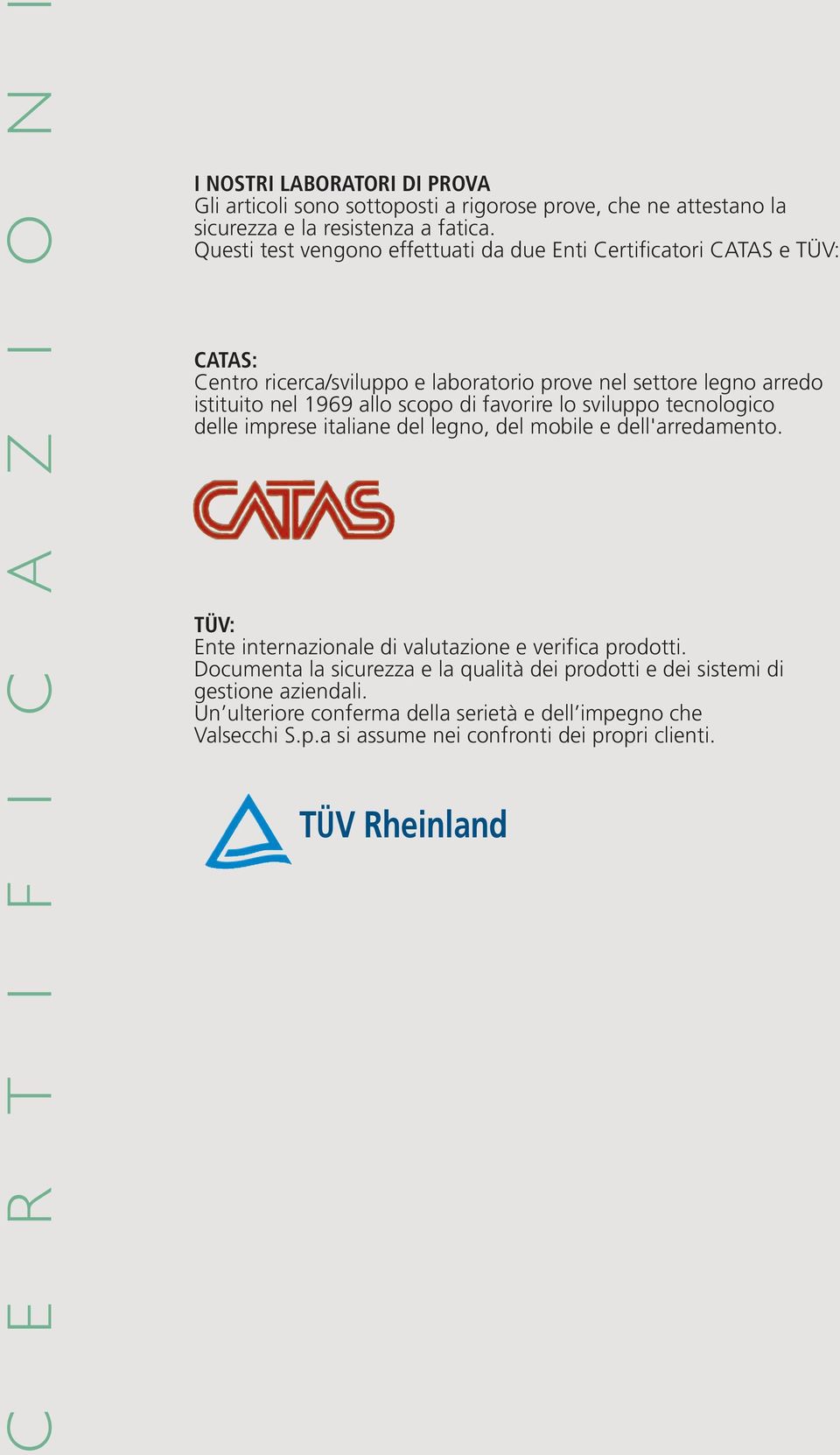 di favorire lo sviluppo tecnologico delle imprese italiane del legno, del mobile e dell'arredamento. TÜV: Ente internazionale di valutazione e verifica prodotti.