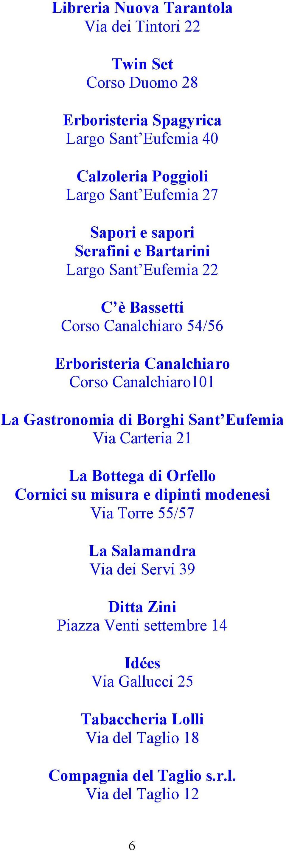 Canalchiaro101 La Gastronomia di Borghi Sant Eufemia Via Carteria 21 La Bottega di Orfello Cornici su misura e dipinti modenesi Via Torre 55/57 La