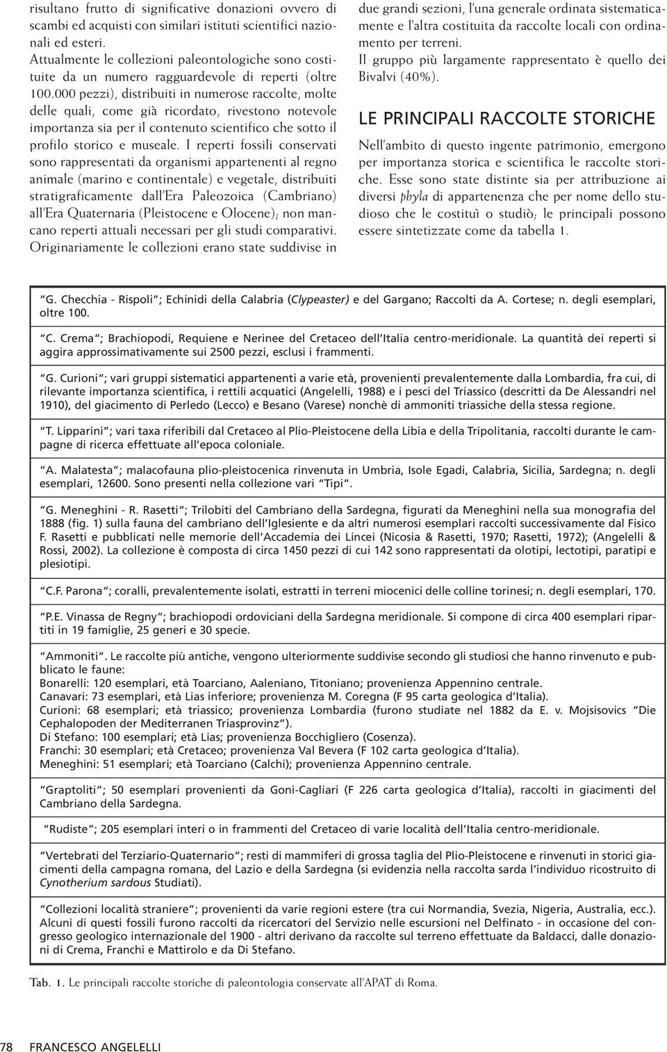 000 pezzi), distribuiti in numerose raccolte, molte delle quali, come già ricordato, rivestono notevole importanza sia per il contenuto scientifico che sotto il profilo storico e museale.