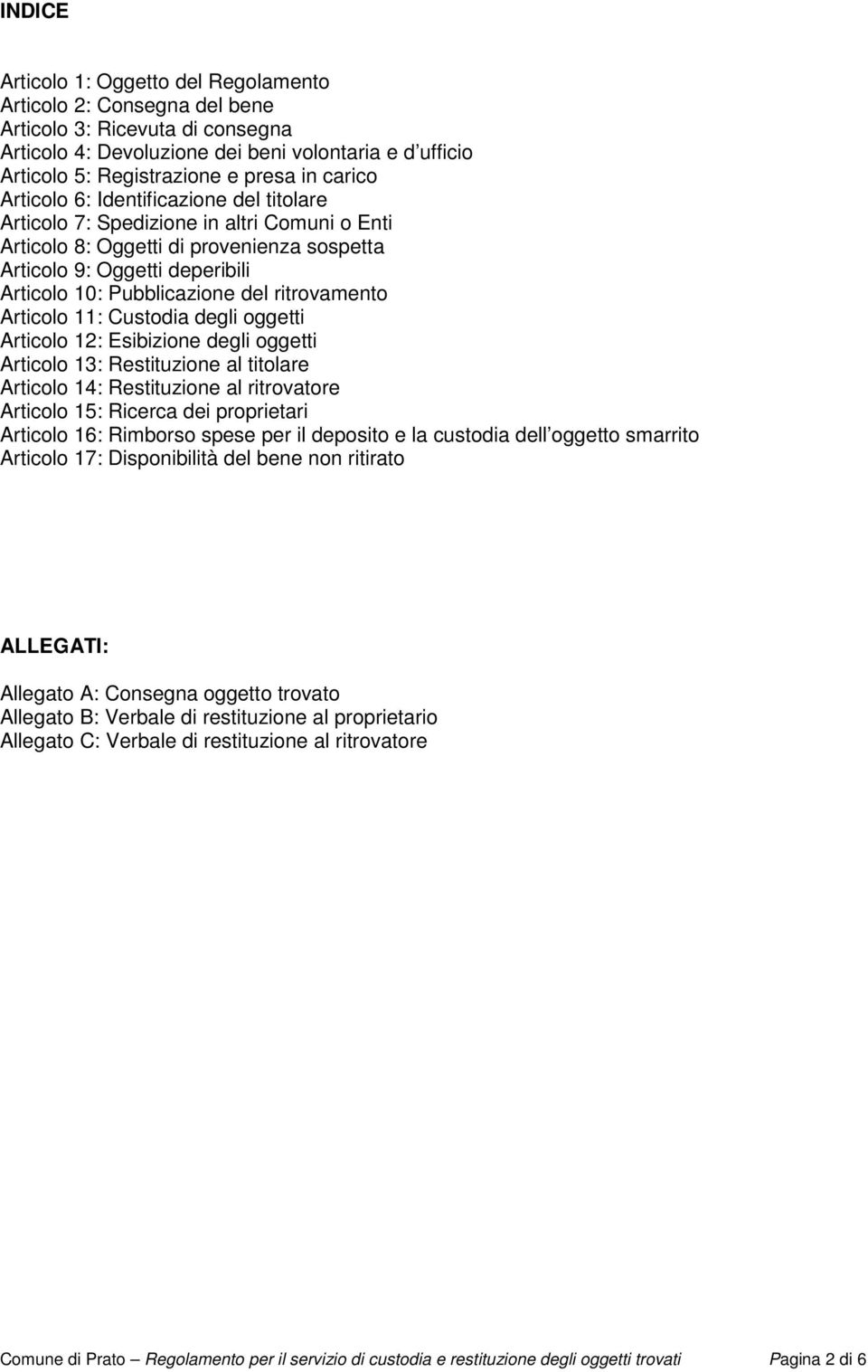 ritrovamento Articolo 11: Custodia degli oggetti Articolo 12: Esibizione degli oggetti Articolo 13: Restituzione al titolare Articolo 14: Restituzione al ritrovatore Articolo 15: Ricerca dei