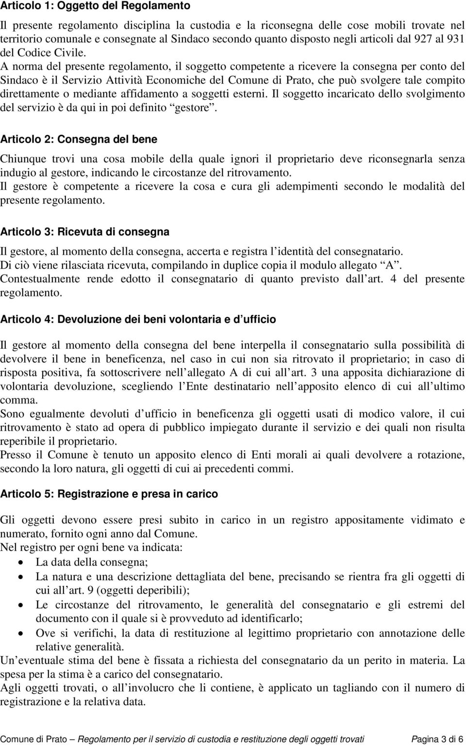 A norma del presente regolamento, il soggetto competente a ricevere la consegna per conto del Sindaco è il Servizio Attività Economiche del Comune di Prato, che può svolgere tale compito direttamente