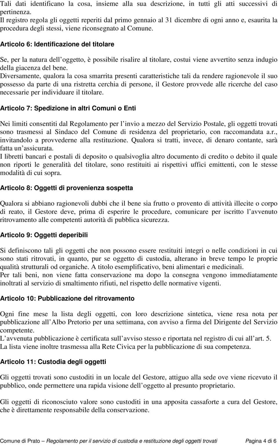 Articolo 6: Identificazione del titolare Se, per la natura dell oggetto, è possibile risalire al titolare, costui viene avvertito senza indugio della giacenza del bene.