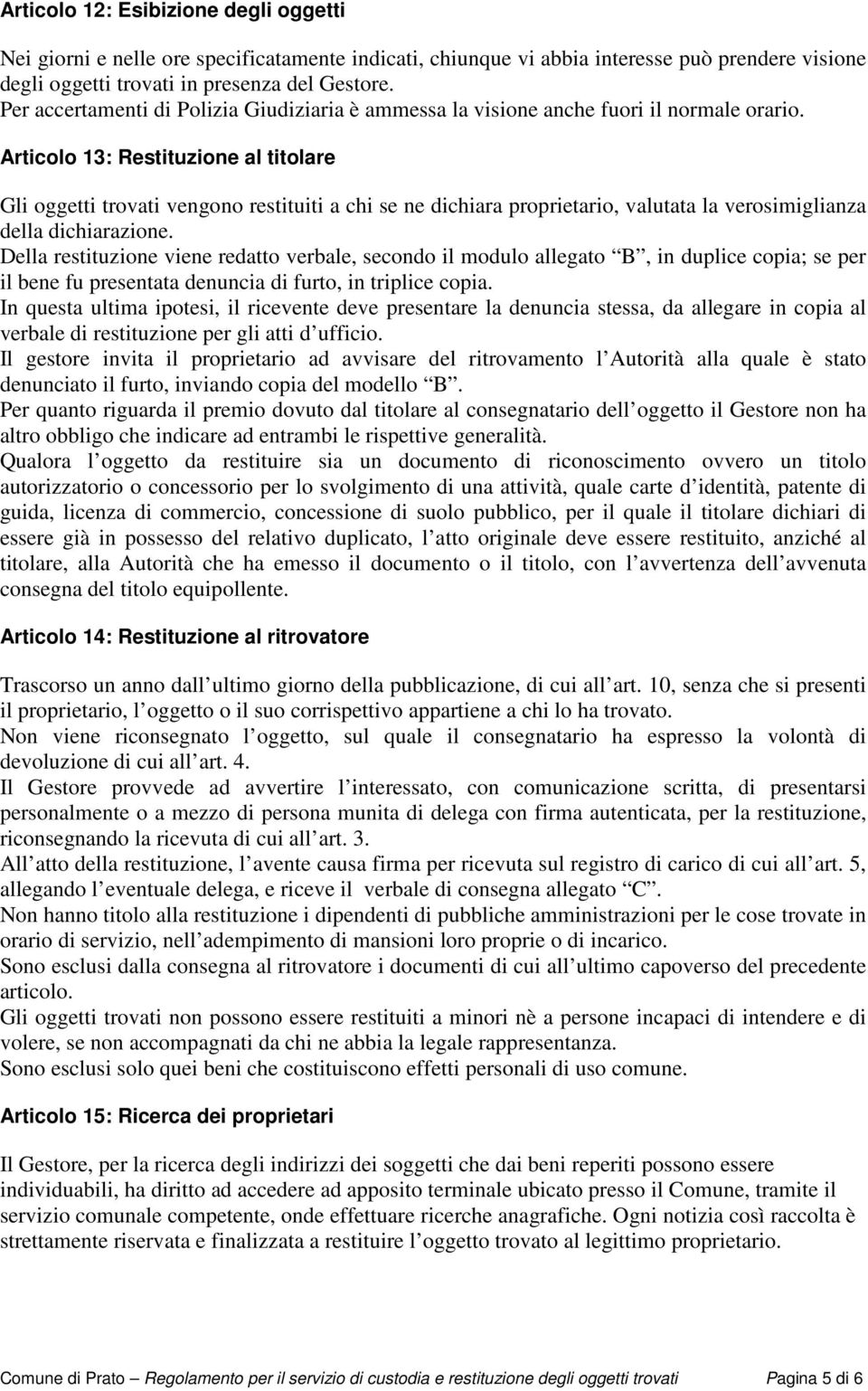 Articolo 13: Restituzione al titolare Gli oggetti trovati vengono restituiti a chi se ne dichiara proprietario, valutata la verosimiglianza della dichiarazione.