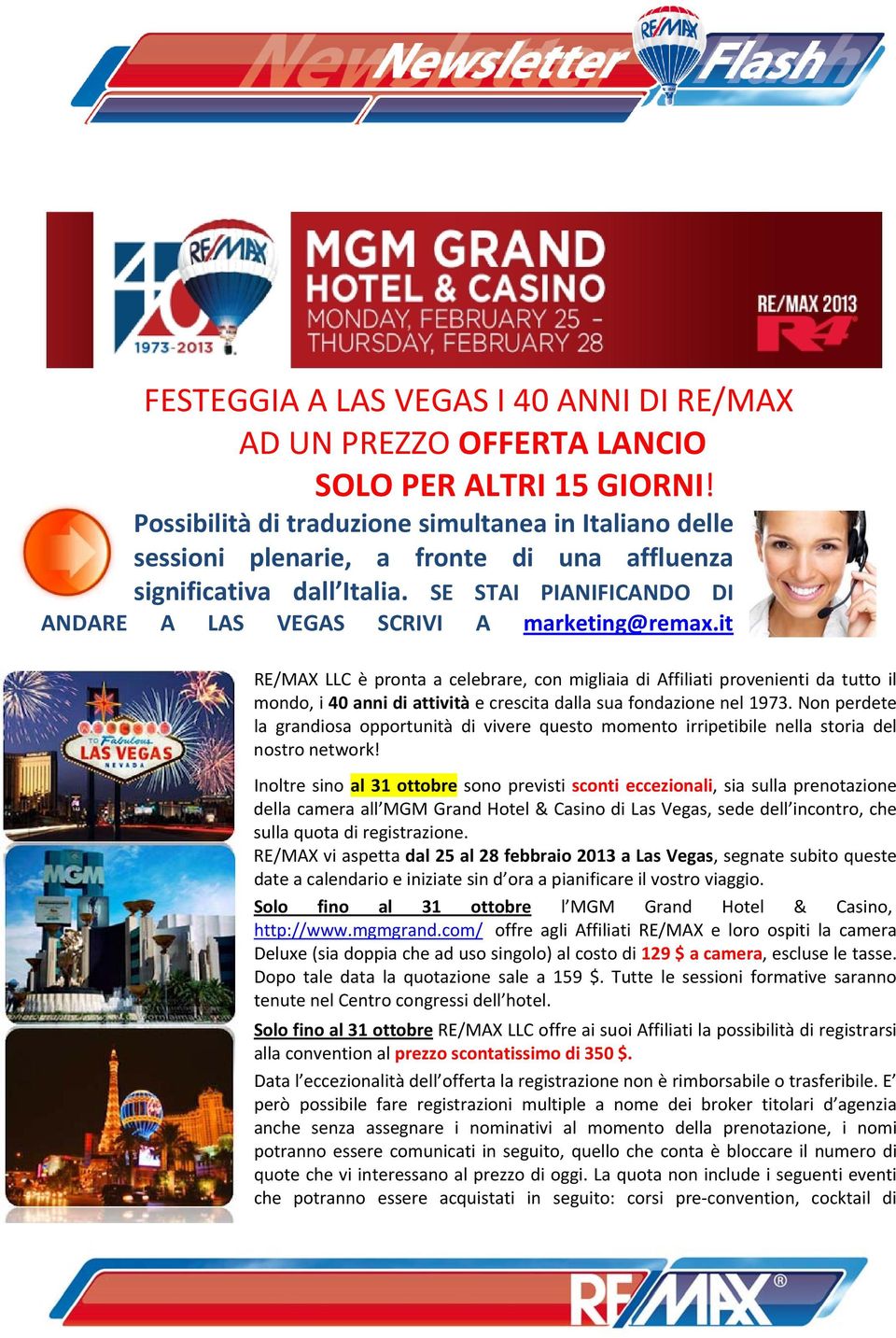 it RE/MAX LLC è pronta a celebrare, con migliaia di Affiliati provenienti da tutto il mondo, i 40 anni di attività e crescita dalla sua fondazione nel 1973.