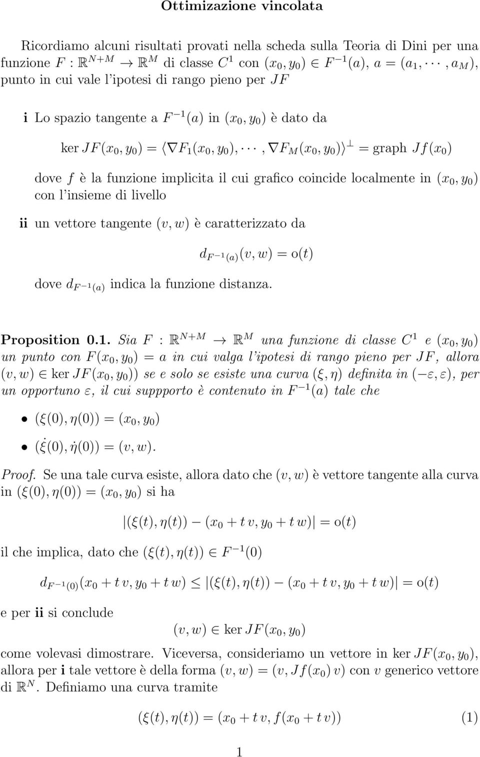 grafico coincide localmente in (x 0, y 0 ) con l insieme di livello ii un vettore tangente (v, w) è caratterizzato da d F 1 (a)(v, w) = o(t) dove d F 1 (a) indica la funzione distanza. Proposition 0.