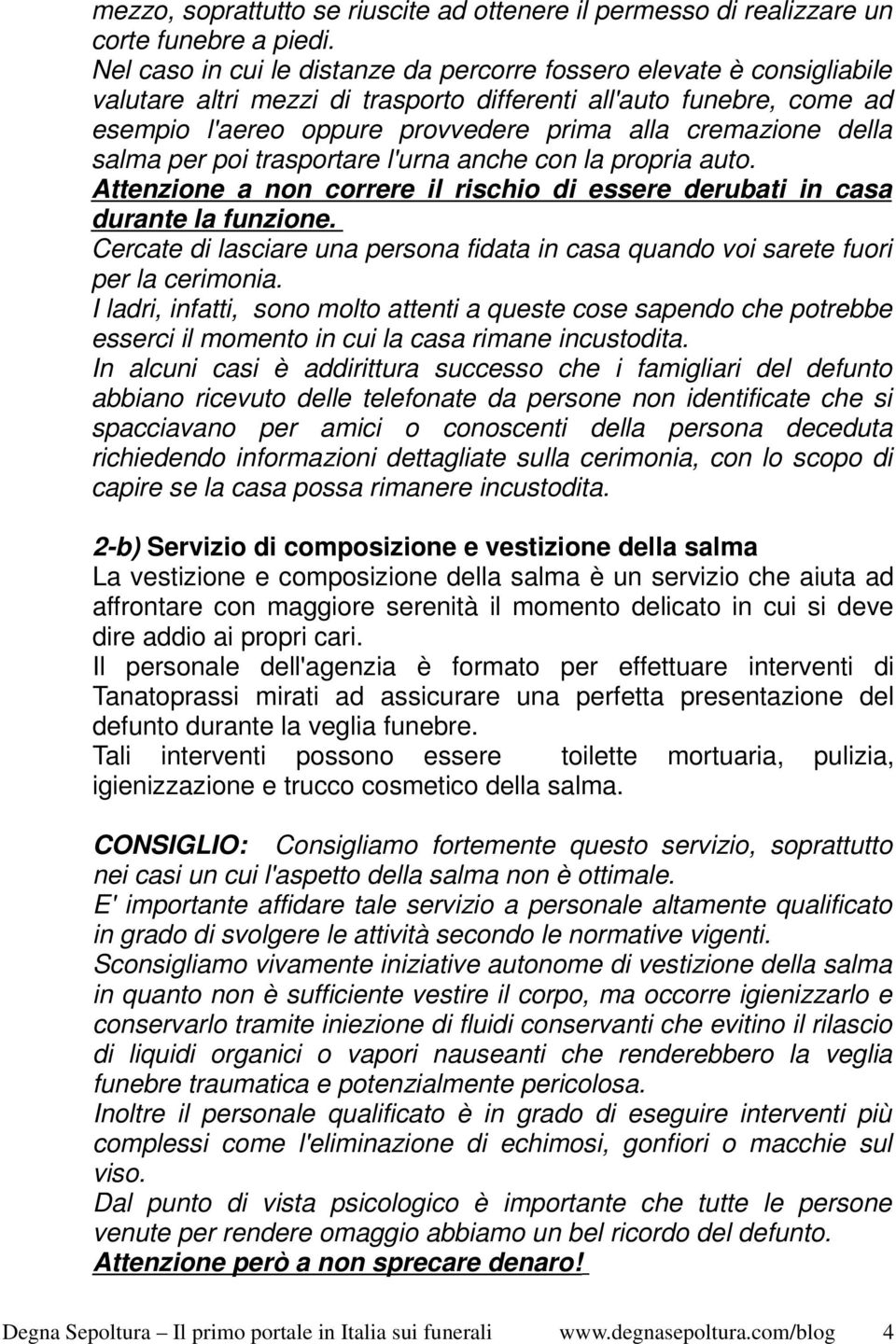 della salma per poi trasportare l'urna anche con la propria auto. Attenzione a non correre il rischio di essere derubati in casa durante la funzione.