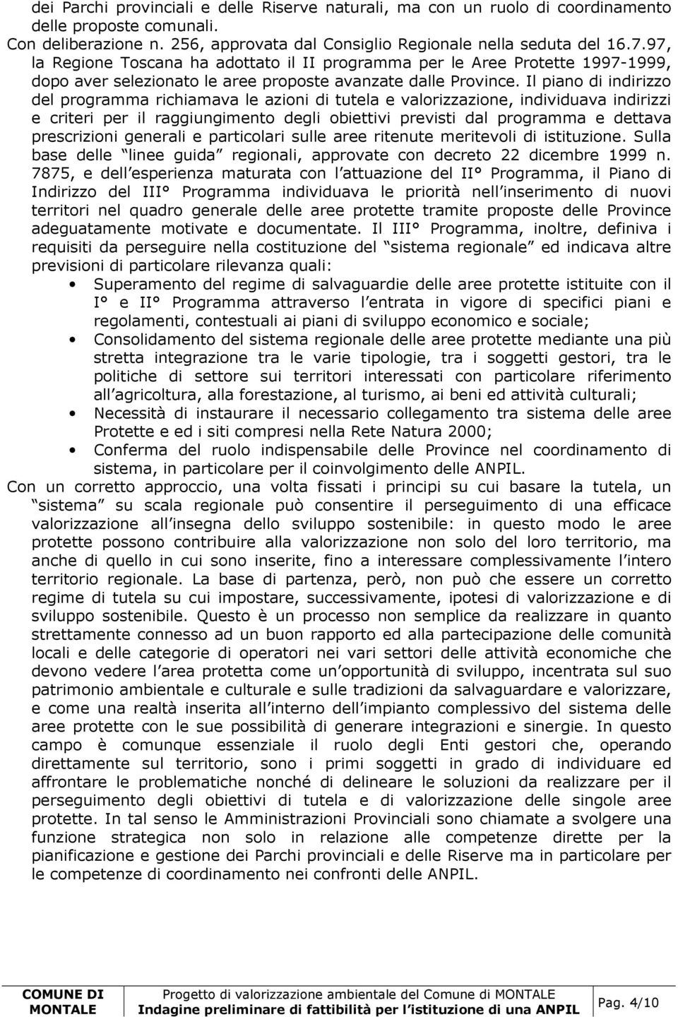 Il piano di indirizzo del programma richiamava le azioni di tutela e valorizzazione, individuava indirizzi e criteri per il raggiungimento degli obiettivi previsti dal programma e dettava