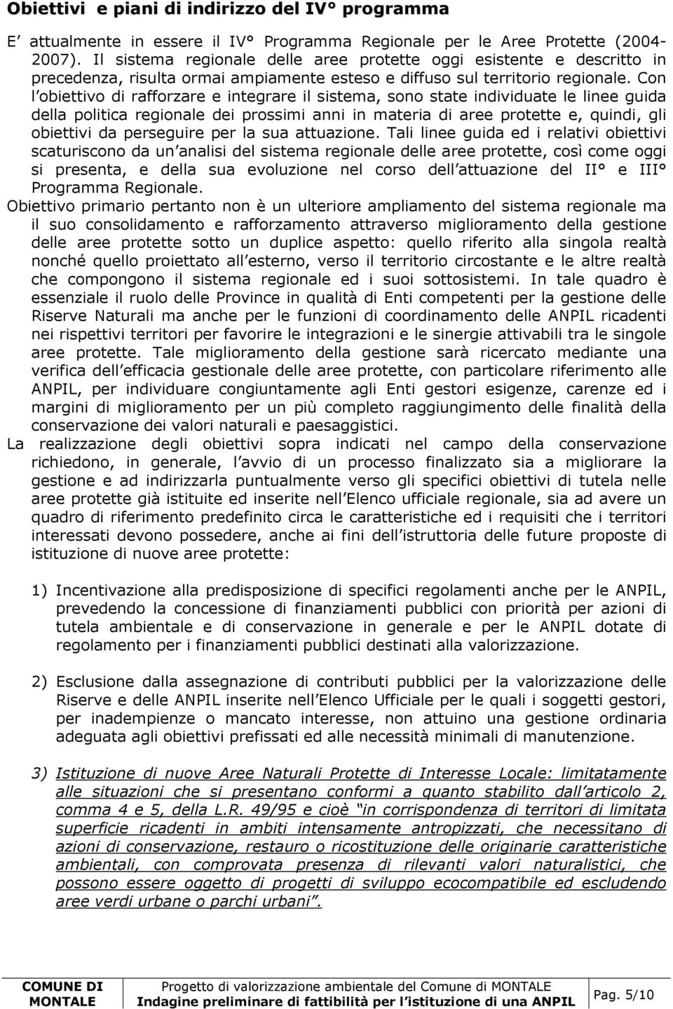 Con l obiettivo di rafforzare e integrare il sistema, sono state individuate le linee guida della politica regionale dei prossimi anni in materia di aree protette e, quindi, gli obiettivi da