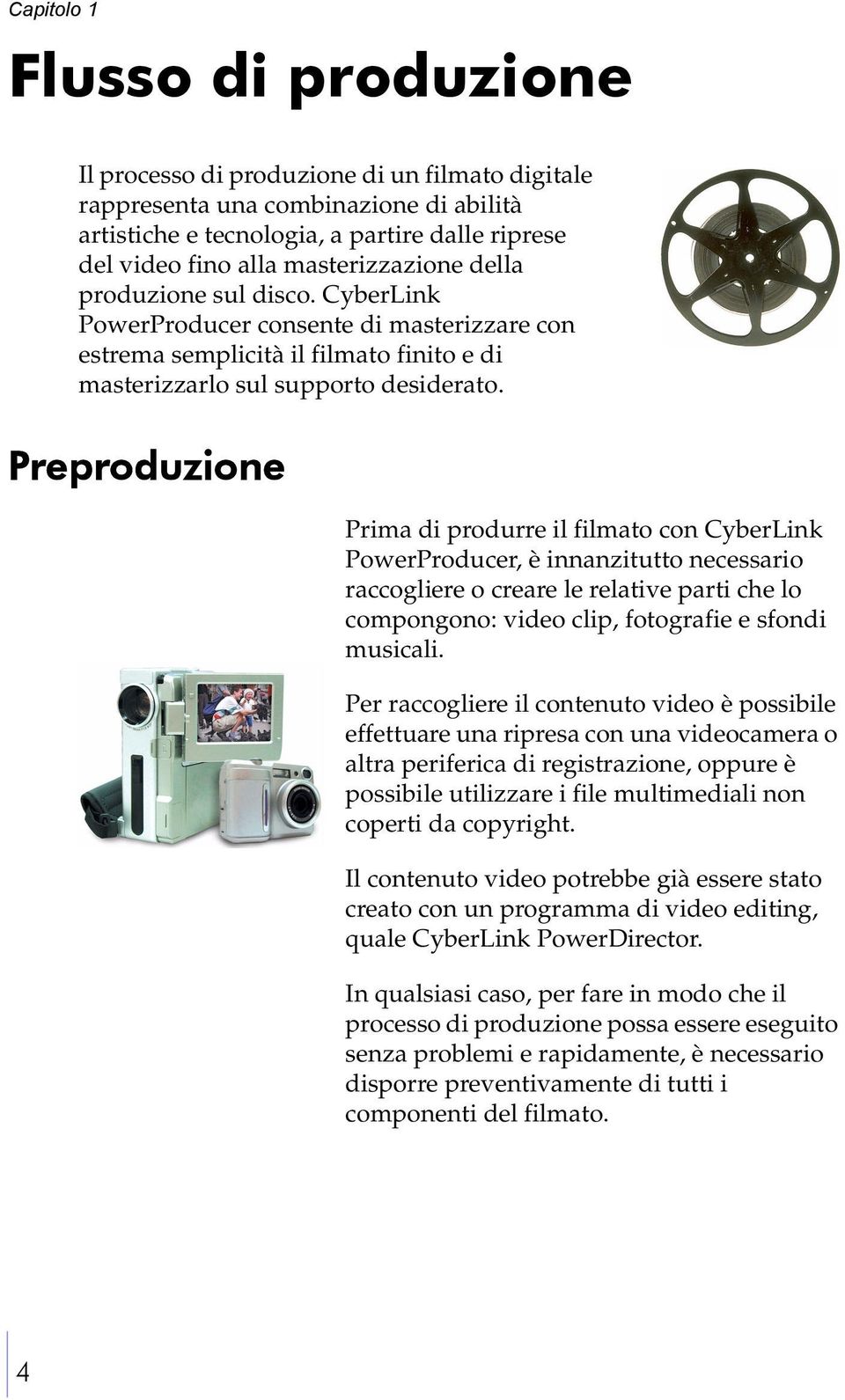 Preproduzione Prima di produrre il filmato con CyberLink PowerProducer, è innanzitutto necessario raccogliere o creare le relative parti che lo compongono: video clip, fotografie e sfondi musicali.