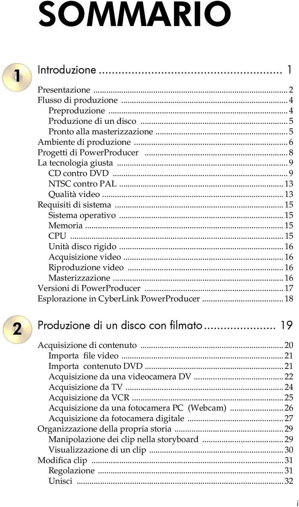 .. 15 Unità disco rigido... 16 Acquisizione video... 16 Riproduzione video... 16 Masterizzazione... 16 Versioni di PowerProducer... 17 Esplorazione in CyberLink PowerProducer.