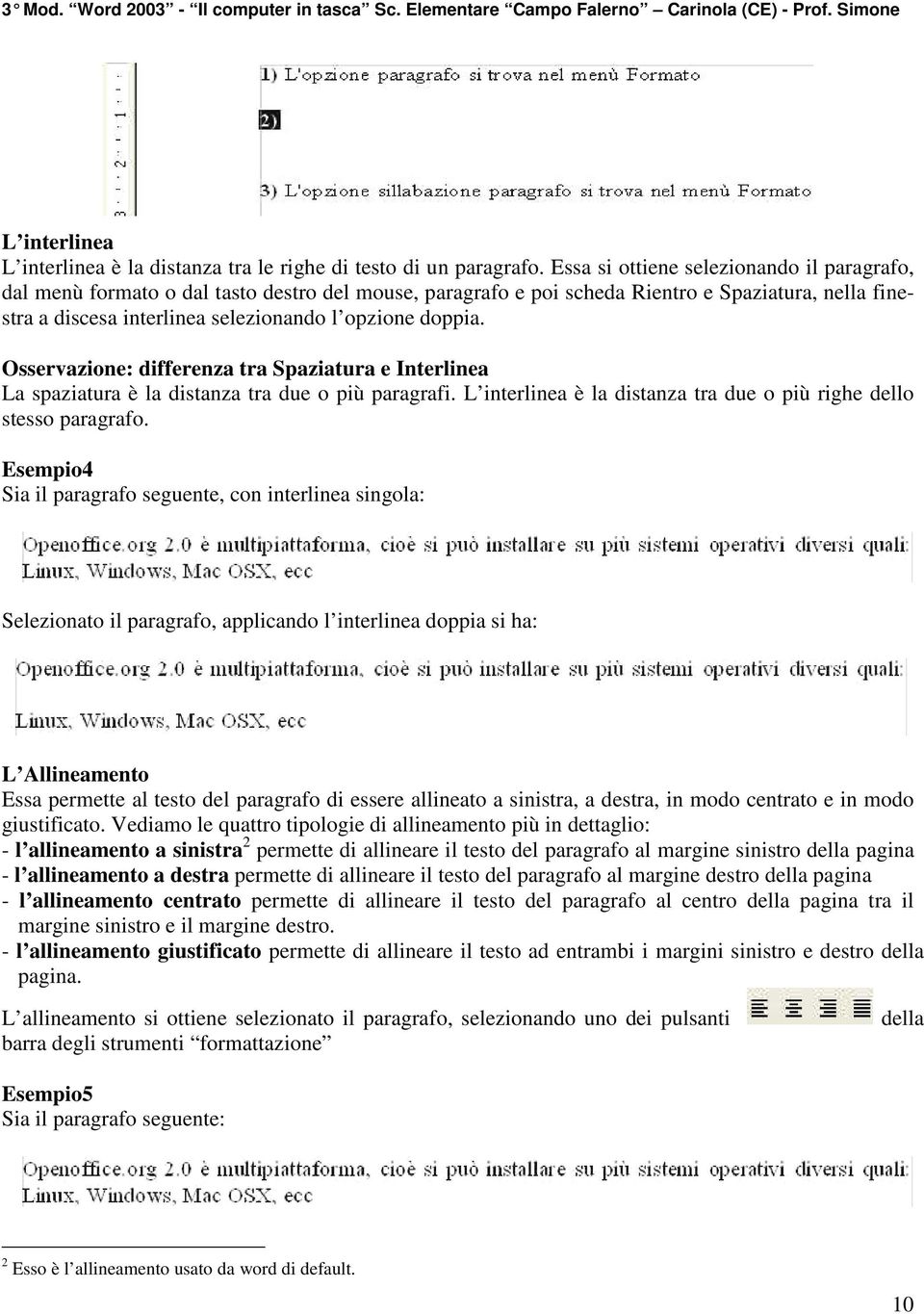 doppia. Osservazione: differenza tra Spaziatura e Interlinea La spaziatura è la distanza tra due o più paragrafi. L interlinea è la distanza tra due o più righe dello stesso paragrafo.