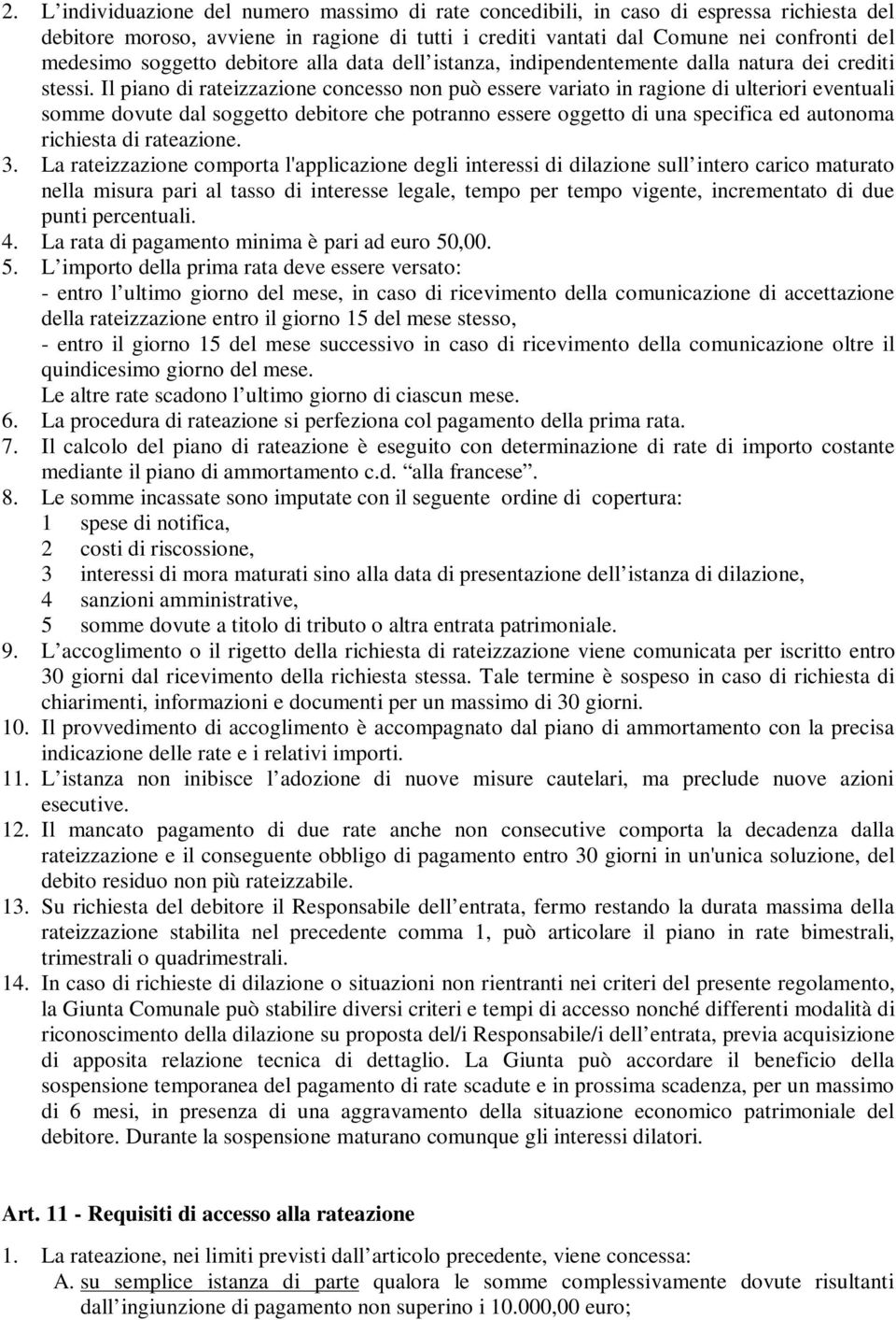 Il piano di rateizzazione concesso non può essere variato in ragione di ulteriori eventuali somme dovute dal soggetto debitore che potranno essere oggetto di una specifica ed autonoma richiesta di