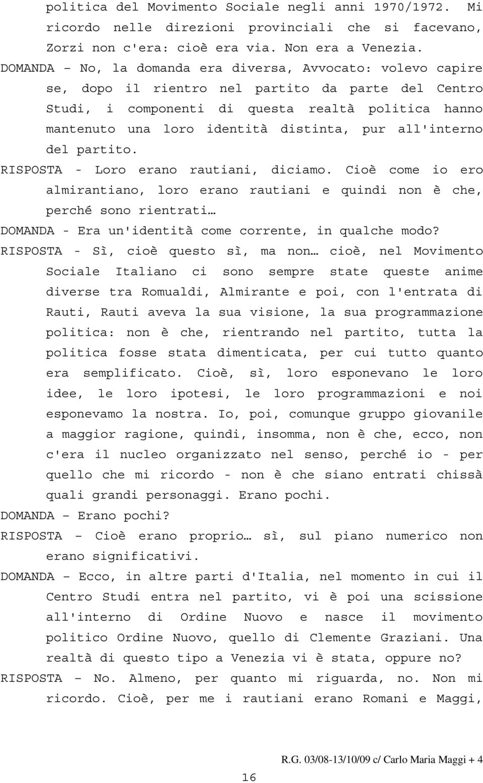 distinta, pur all'interno del partito. RISPOSTA - Loro erano rautiani, diciamo.