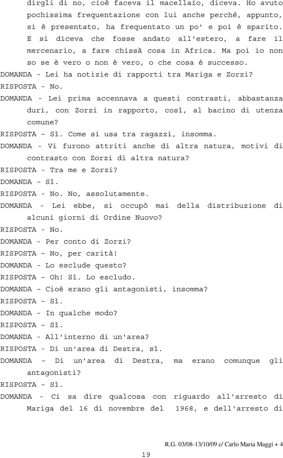 DOMANDA - Lei ha notizie di rapporti tra Mariga e Zorzi? RISPOSTA - No. DOMANDA - Lei prima accennava a questi contrasti, abbastanza duri, con Zorzi in rapporto, così, al bacino di utenza comune?