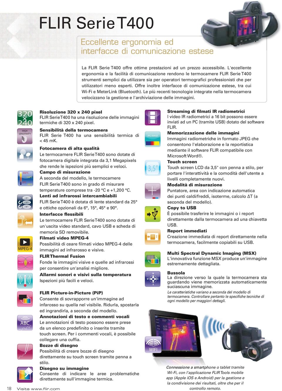 esperti. Offre inoltre interfacce di comunicazione estese, tra cui Wi-Fi e MeterLink (). Le più recenti tecnologie integrate nella termocamera velocizzano la gestione e l'archiviazione delle immagini.