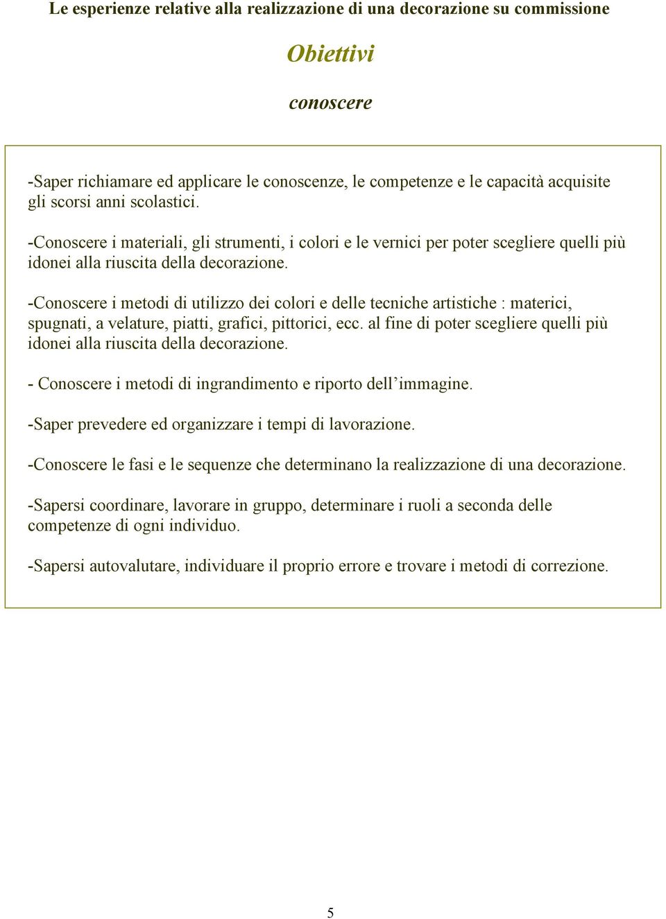 -Conoscere i metodi di utilizzo dei colori e delle tecniche artistiche : materici, spugnati, a velature, piatti, grafici, pittorici, ecc.