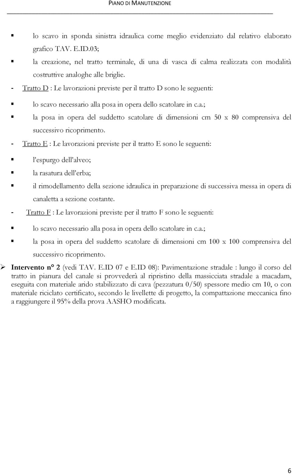 - Tratto D : Le lavorazioni previste per il tratto D sono le seguenti: lo scavo necessario alla posa in opera dello scatolare in c.a.; la posa in opera del suddetto scatolare di dimensioni cm 50 x 80 comprensiva del successivo ricoprimento.