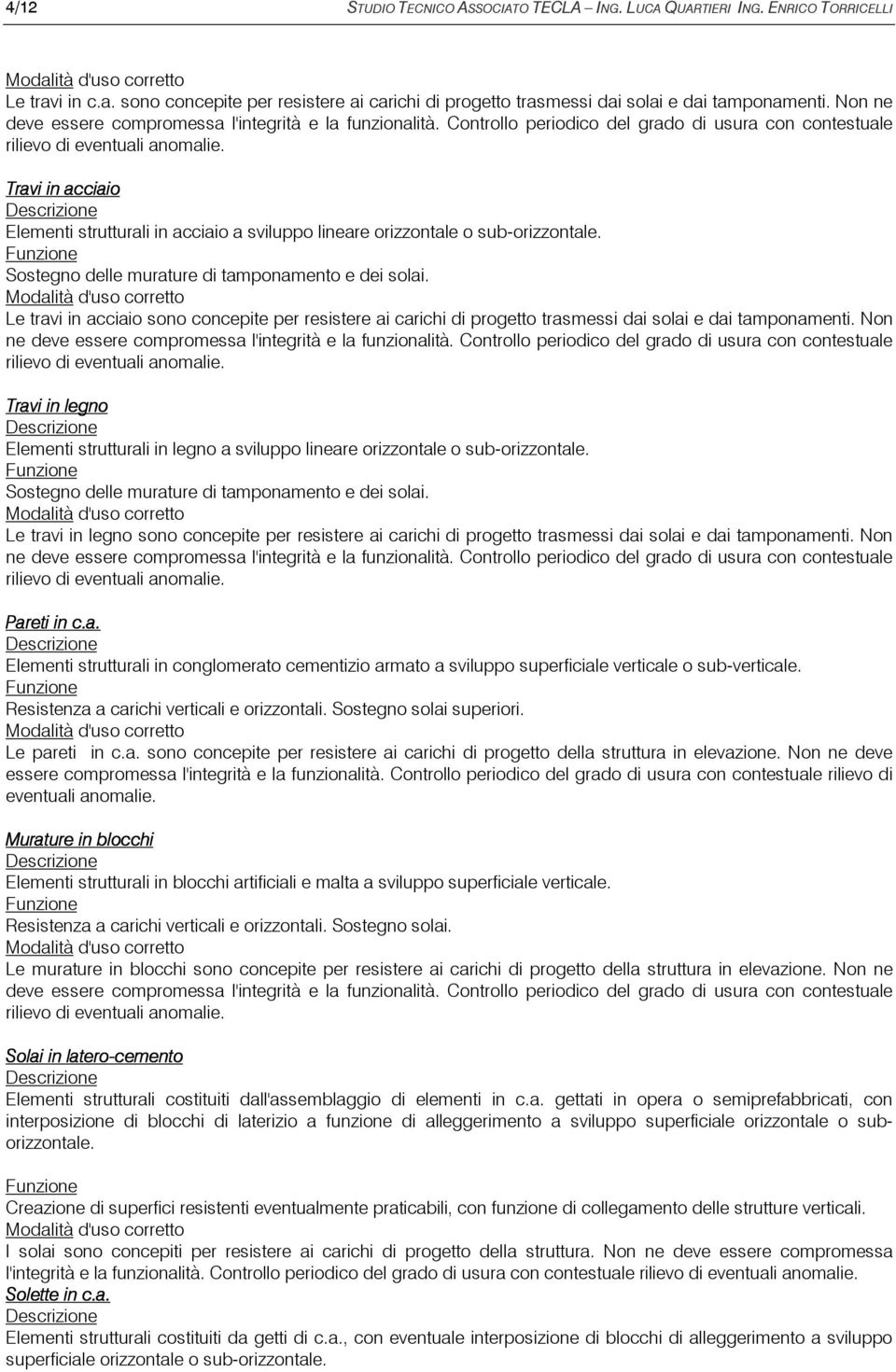 Travi in acciaio Elementi strutturali in acciaio a sviluppo lineare orizzontale o sub-orizzontale. Sostegno delle murature di tamponamento e dei solai.