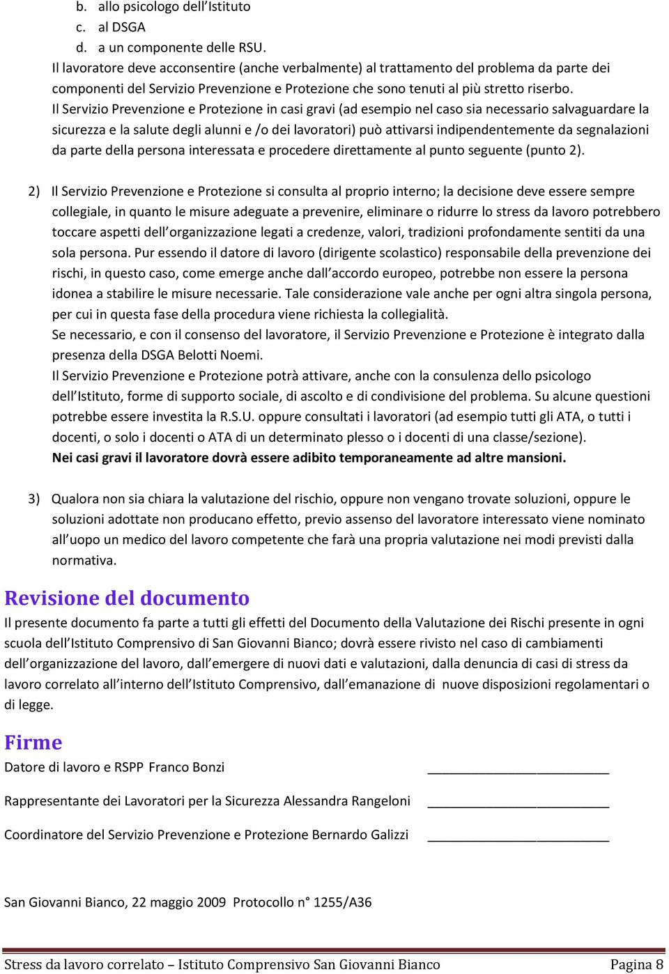 Il Servizio Prevenzione e Protezione in casi gravi (ad esempio nel caso sia necessario salvaguardare la sicurezza e la salute degli alunni e /o dei lavoratori) può attivarsi indipendentemente da