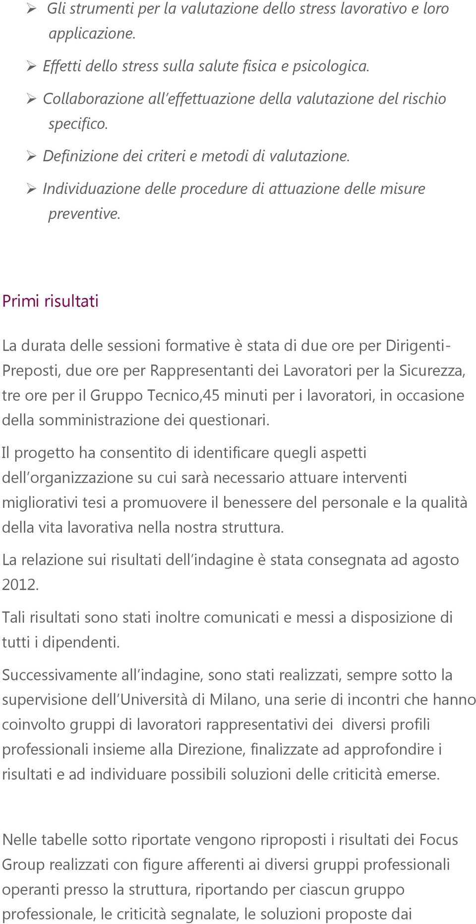 Primi risultati La durata delle sessioni formative è stata di due ore per Dirigenti- Preposti, due ore per Rappresentanti dei Lavoratori per la Sicurezza, tre ore per il Gruppo Tecnico,45 minuti per