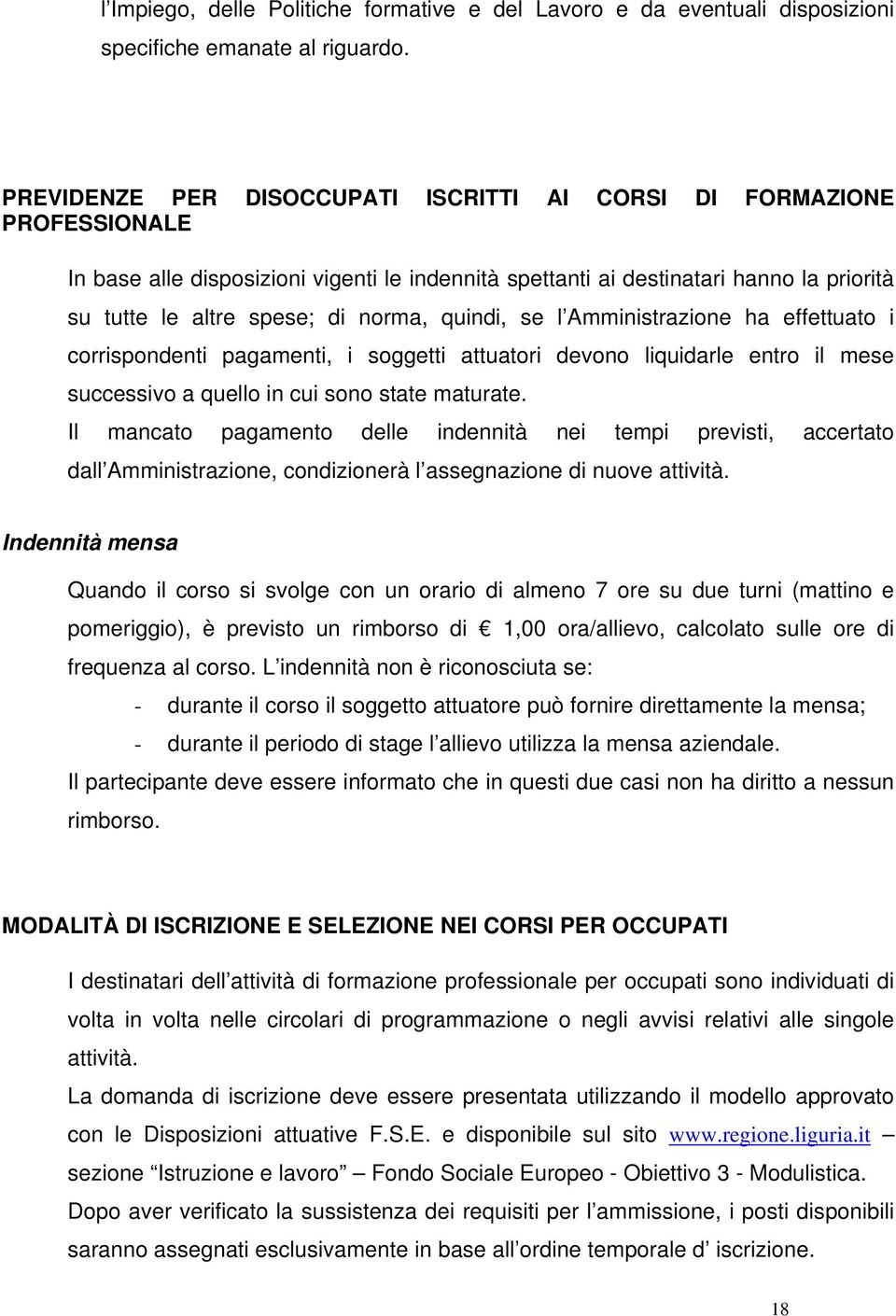 quindi, se l Amministrazione ha effettuato i corrispondenti pagamenti, i soggetti attuatori devono liquidarle entro il mese successivo a quello in cui sono state maturate.