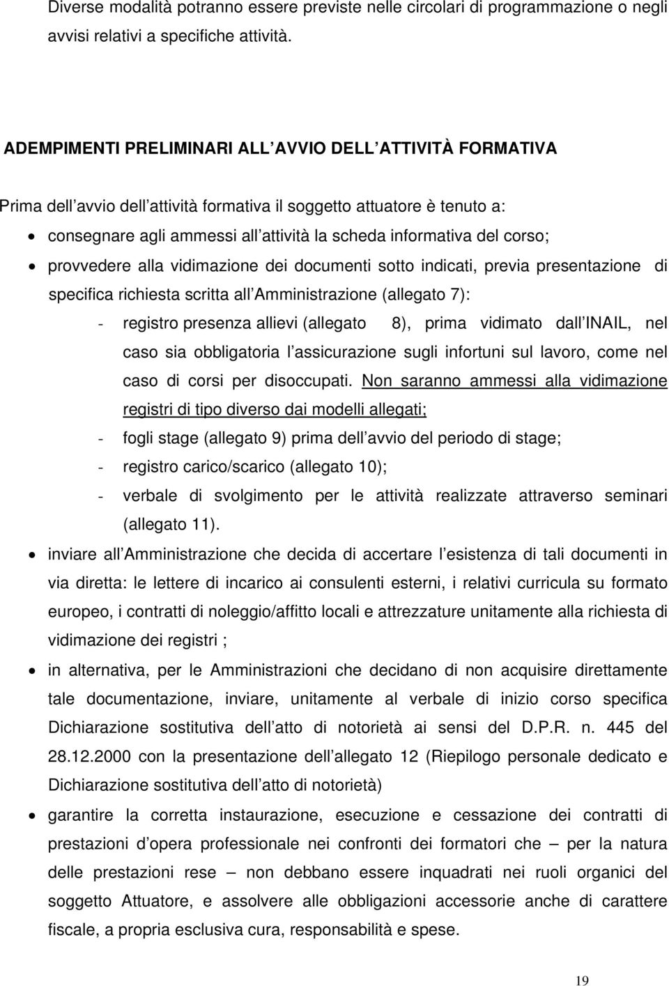 corso; provvedere alla vidimazione dei documenti sotto indicati, previa presentazione di specifica richiesta scritta all Amministrazione (allegato 7): - registro presenza allievi (allegato 8), prima