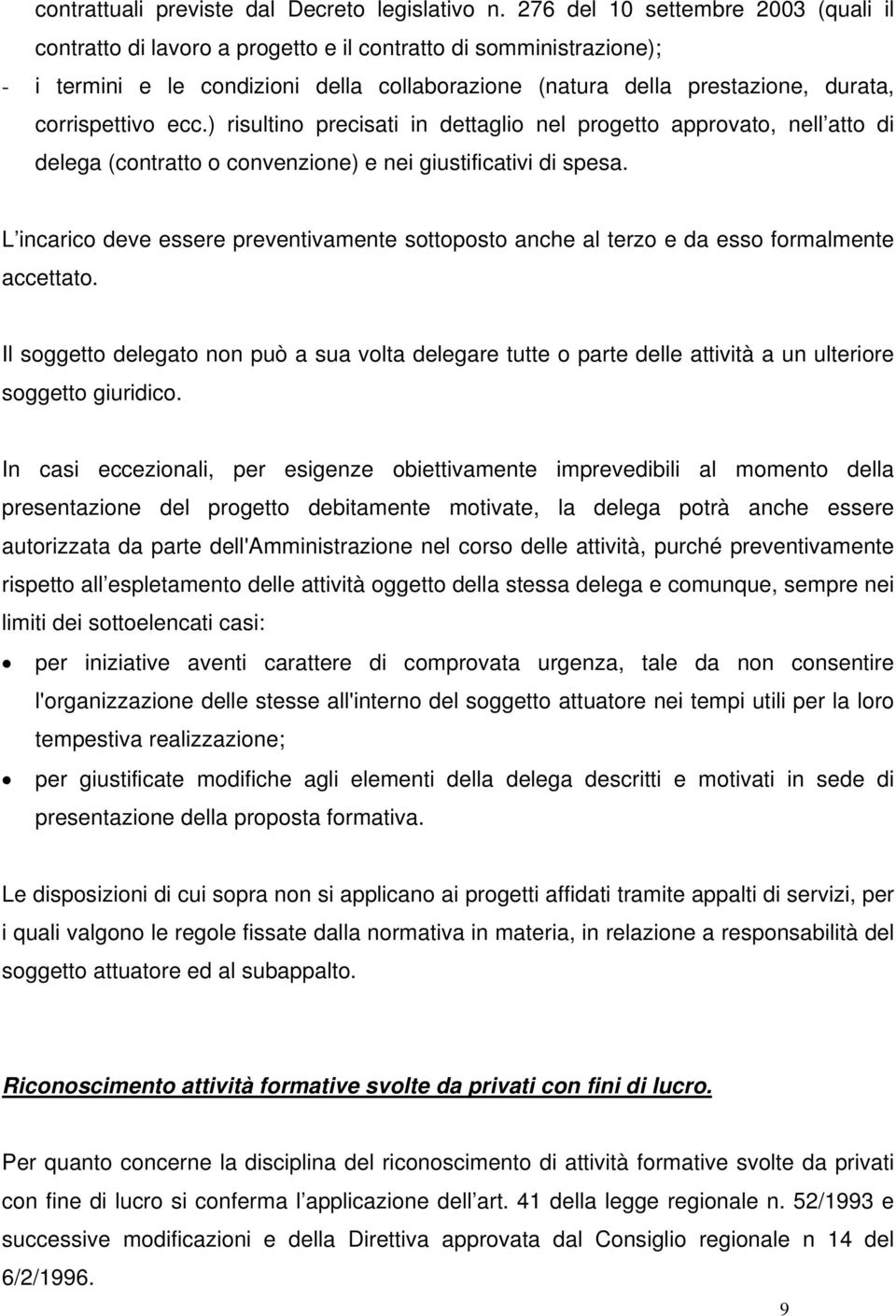 corrispettivo ecc.) risultino precisati in dettaglio nel progetto approvato, nell atto di delega (contratto o convenzione) e nei giustificativi di spesa.