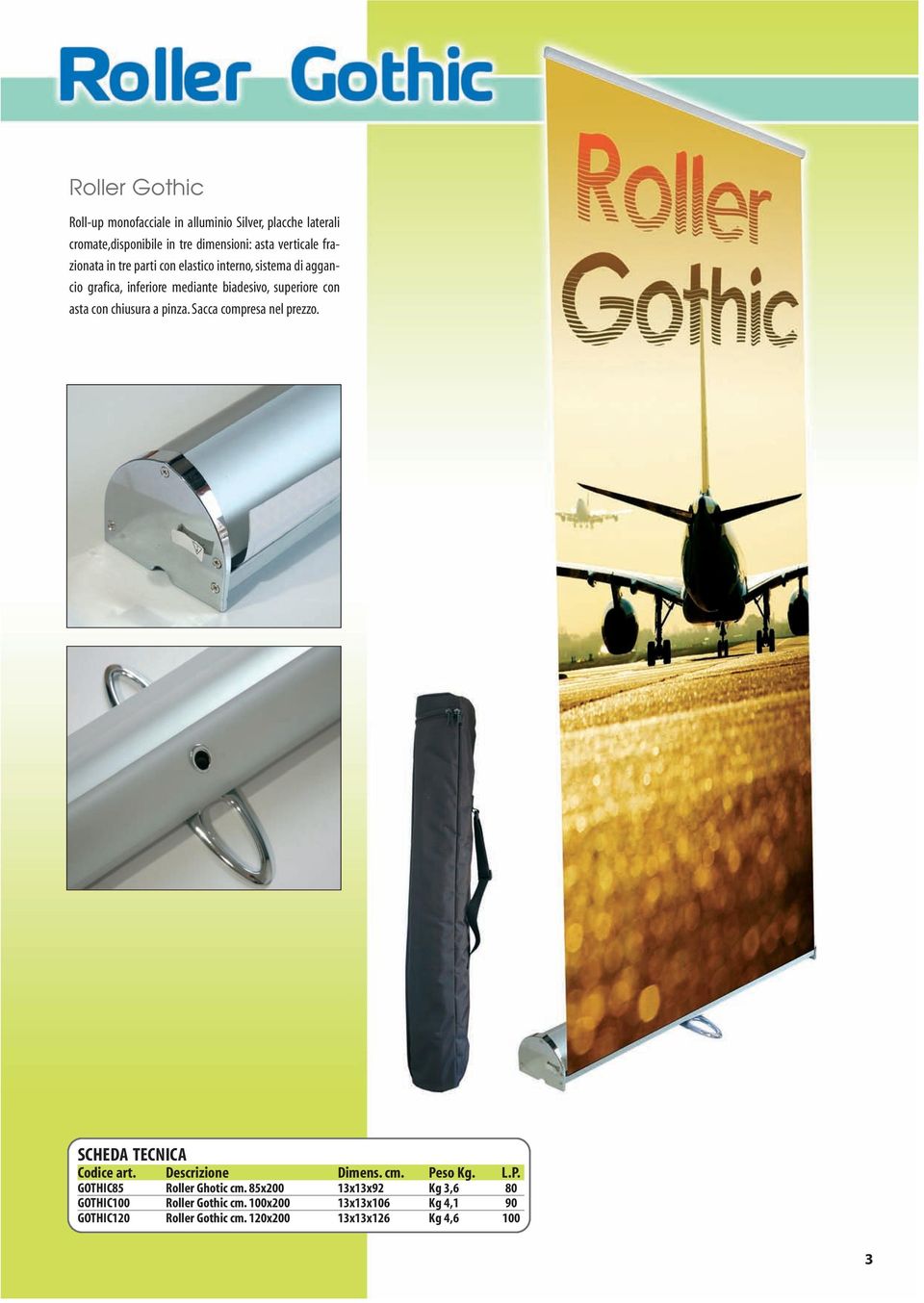 chiusura a pinza. Sacca compresa nel prezzo. Codice art. Descrizione Dimens. cm. Peso Kg. L.P. GOTHIC85 Roller Ghotic cm.