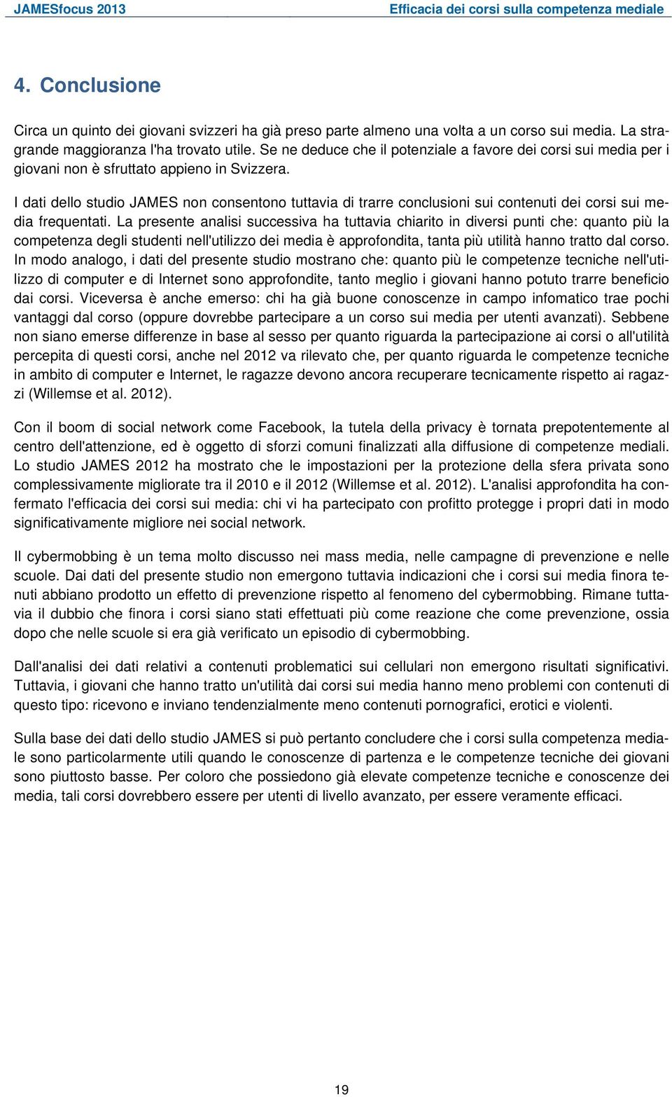 I dati dello studio JAMES non consentono tuttavia di trarre conclusioni sui contenuti dei corsi sui media frequentati.