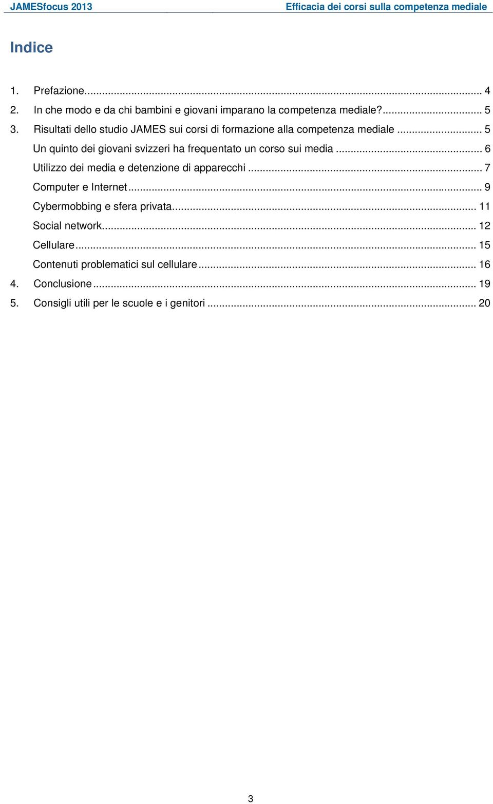 .. 5 Un quinto dei giovani svizzeri ha frequentato un corso sui media... 6 Utilizzo dei media e detenzione di apparecchi.