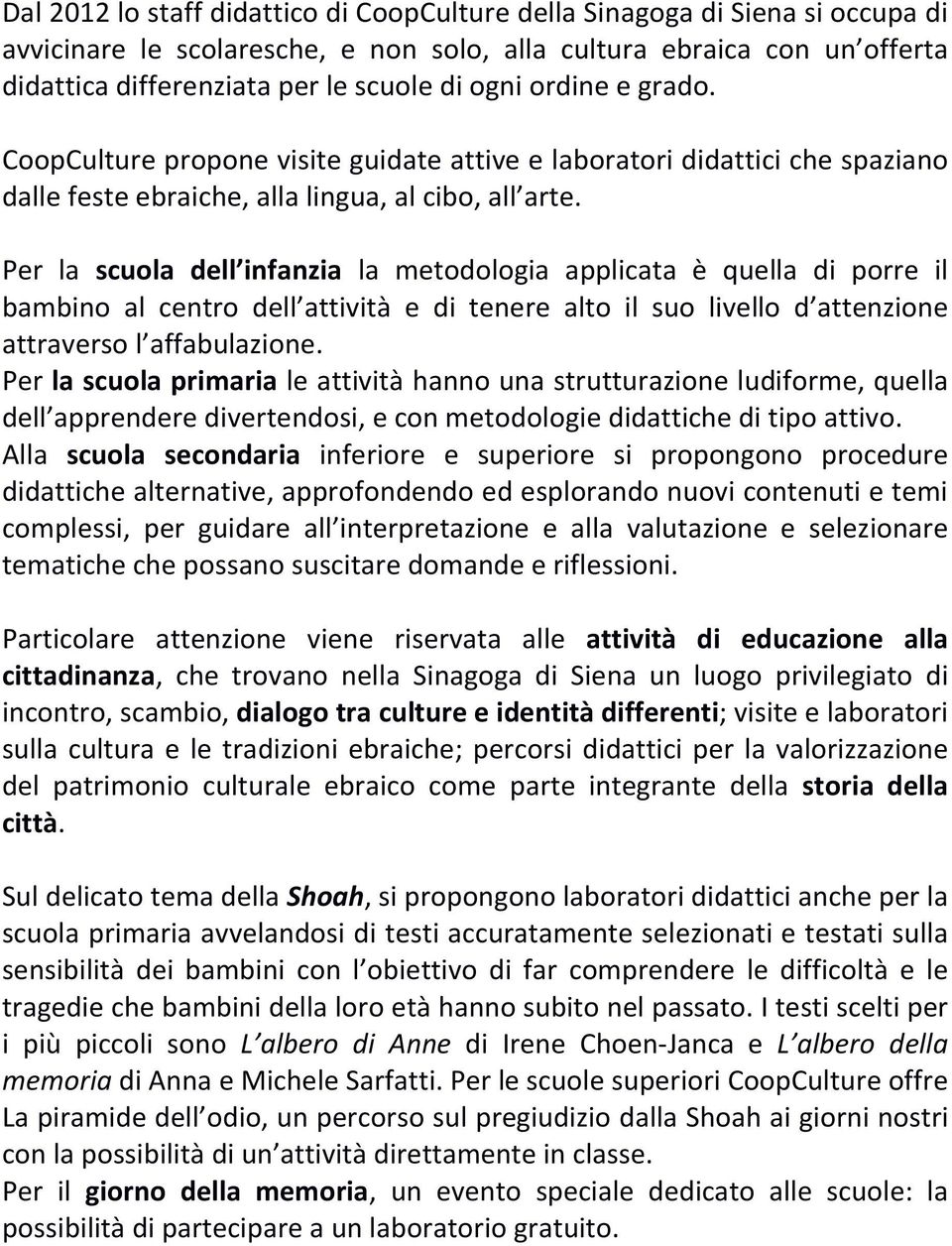 Per la scuola dell infanzia la metodologia applicata è quella di porre il bambino al centro dell attività e di tenere alto il suo livello d attenzione attraverso l affabulazione.