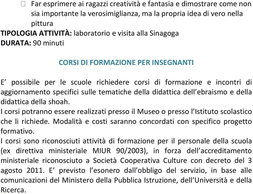 shoah. I corsi potranno essere realizzati presso il Museo o presso l Istituto scolastico che li richiede. Modalità e costi saranno concordati con specifico progetto formativo.