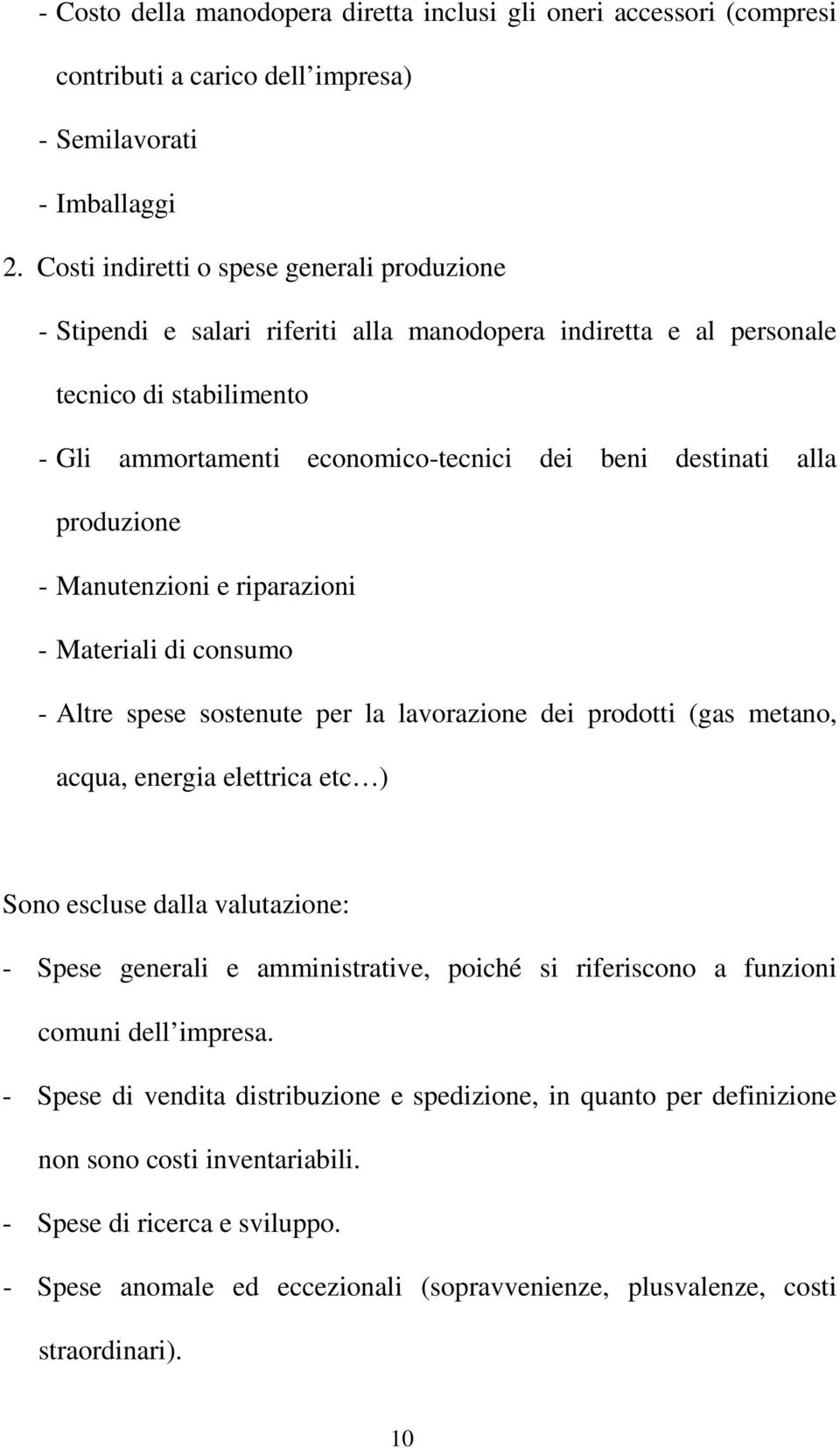 produzione - Manutenzioni e riparazioni - Materiali di consumo - Altre spese sostenute per la lavorazione dei prodotti (gas metano, acqua, energia elettrica etc ) Sono escluse dalla valutazione: -