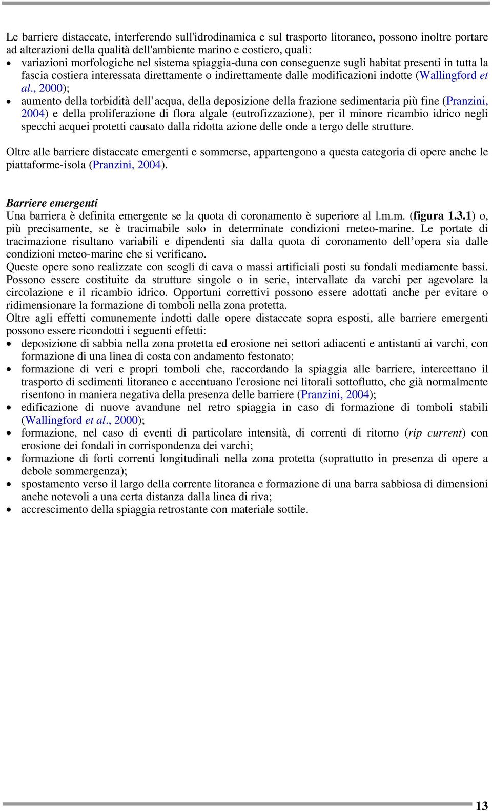 , 2000); aumento della torbidità dell acqua, della deposizione della frazione sedimentaria più fine (Pranzini, 2004) e della proliferazione di flora algale (eutrofizzazione), per il minore ricambio