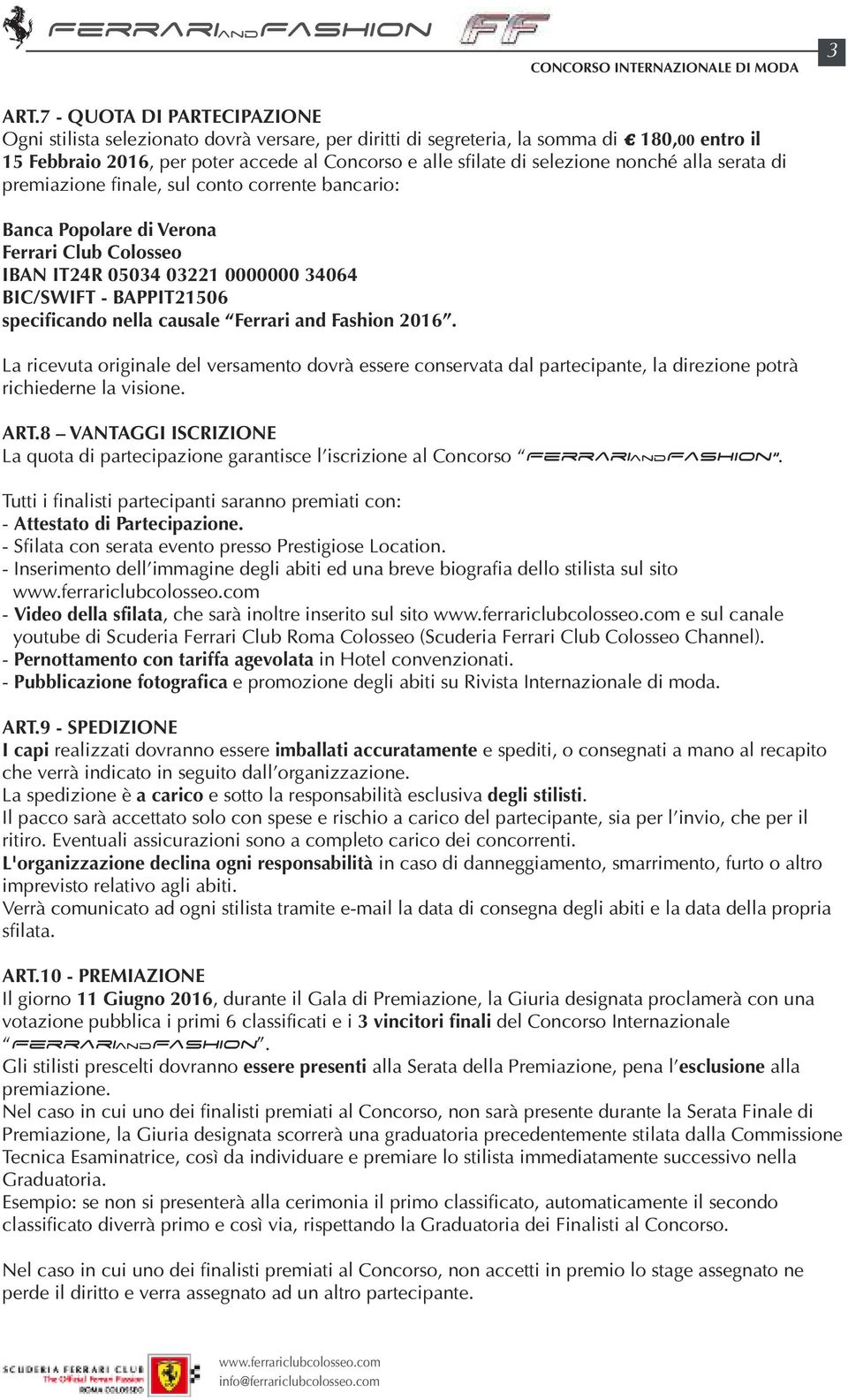 nonché alla serata di premiazione finale, sul conto corrente bancario: Banca Popolare di Verona Ferrari Club Colosseo IBAN IT24R 05034 03221 0000000 34064 BIC/SWIFT - BAPPIT21506 specificando nella