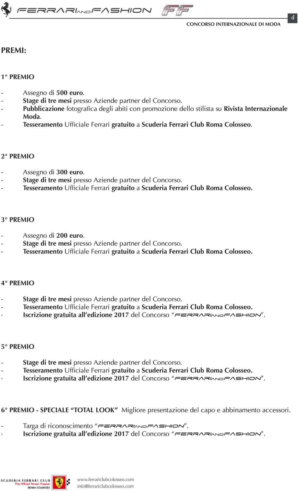 - Tesseramento Ufficiale Ferrari gratuito a Scuderia Ferrari Club Roma Colosseo. 3 PREMIO - Assegno di 200 euro. - Stage di tre mesi presso Aziende partner del Concorso.