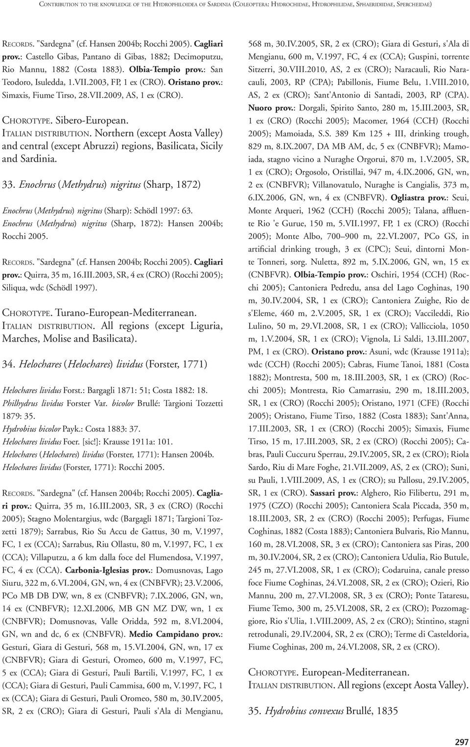 VII.2009, AS, 1 ex (CRO). Chorotype. Sibero-European. Italian distribution. Northern (except Aosta Valley) and central (except Abruzzi) regions, Basilicata, Sicily and Sardinia. 33.