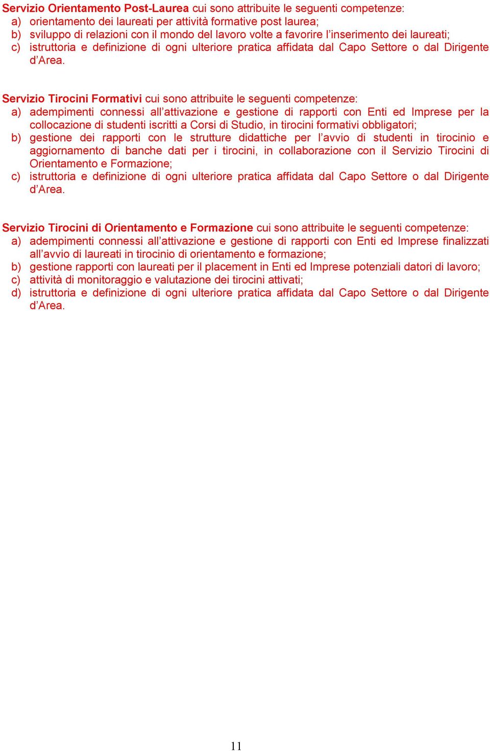 Servizio Tirocini Formativi cui sono attribuite le seguenti competenze: a) adempimenti connessi all attivazione e gestione di rapporti con Enti ed Imprese per la collocazione di studenti iscritti a