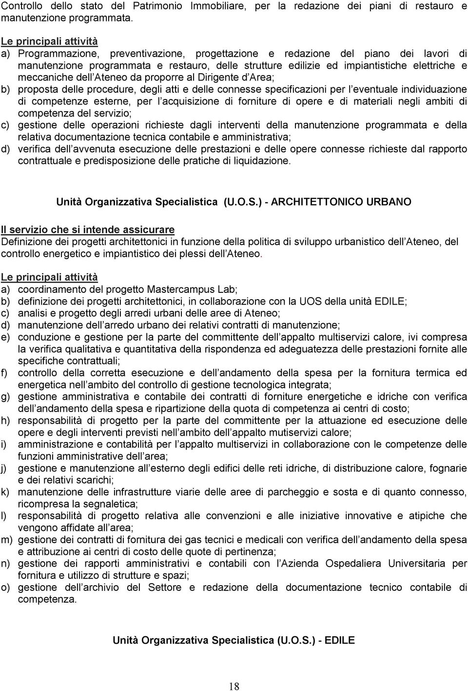 Ateneo da proporre al Dirigente d Area; b) proposta delle procedure, degli atti e delle connesse specificazioni per l eventuale individuazione di competenze esterne, per l acquisizione di forniture