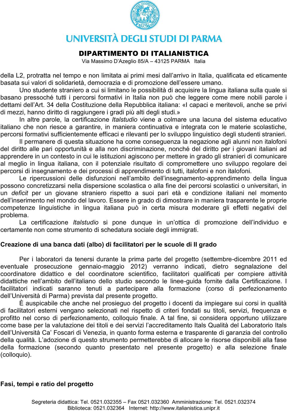 » In altre parole, la certificazione Italstudio viene a colmare una lacuna del sistema educativo italiano che non riesce a garantire, in maniera continuativa e integrata con le materie scolastiche,